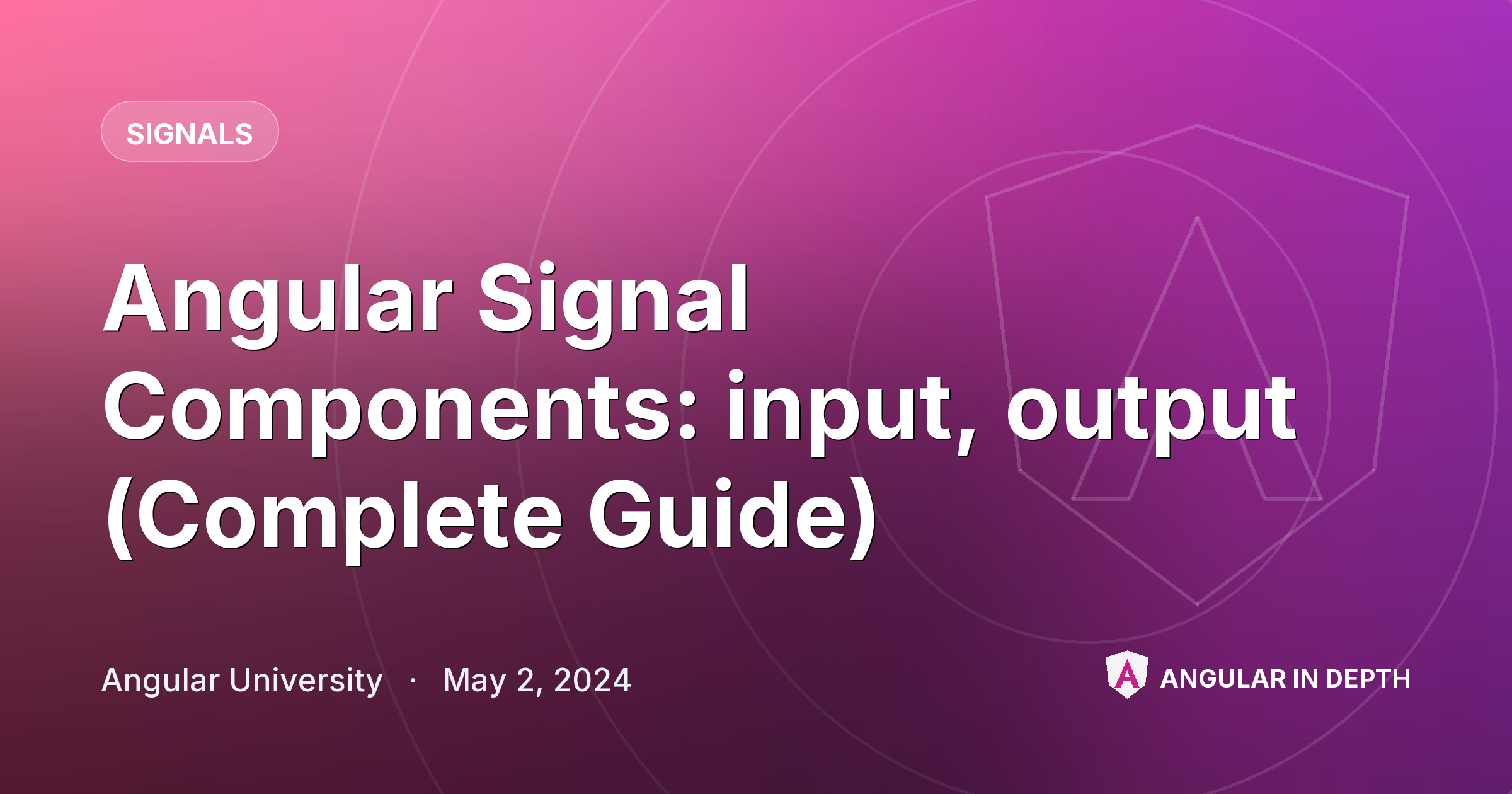 Angular Signal Components: input, output (Complete Guide) — Signals article by Angular University on Angular In Depth