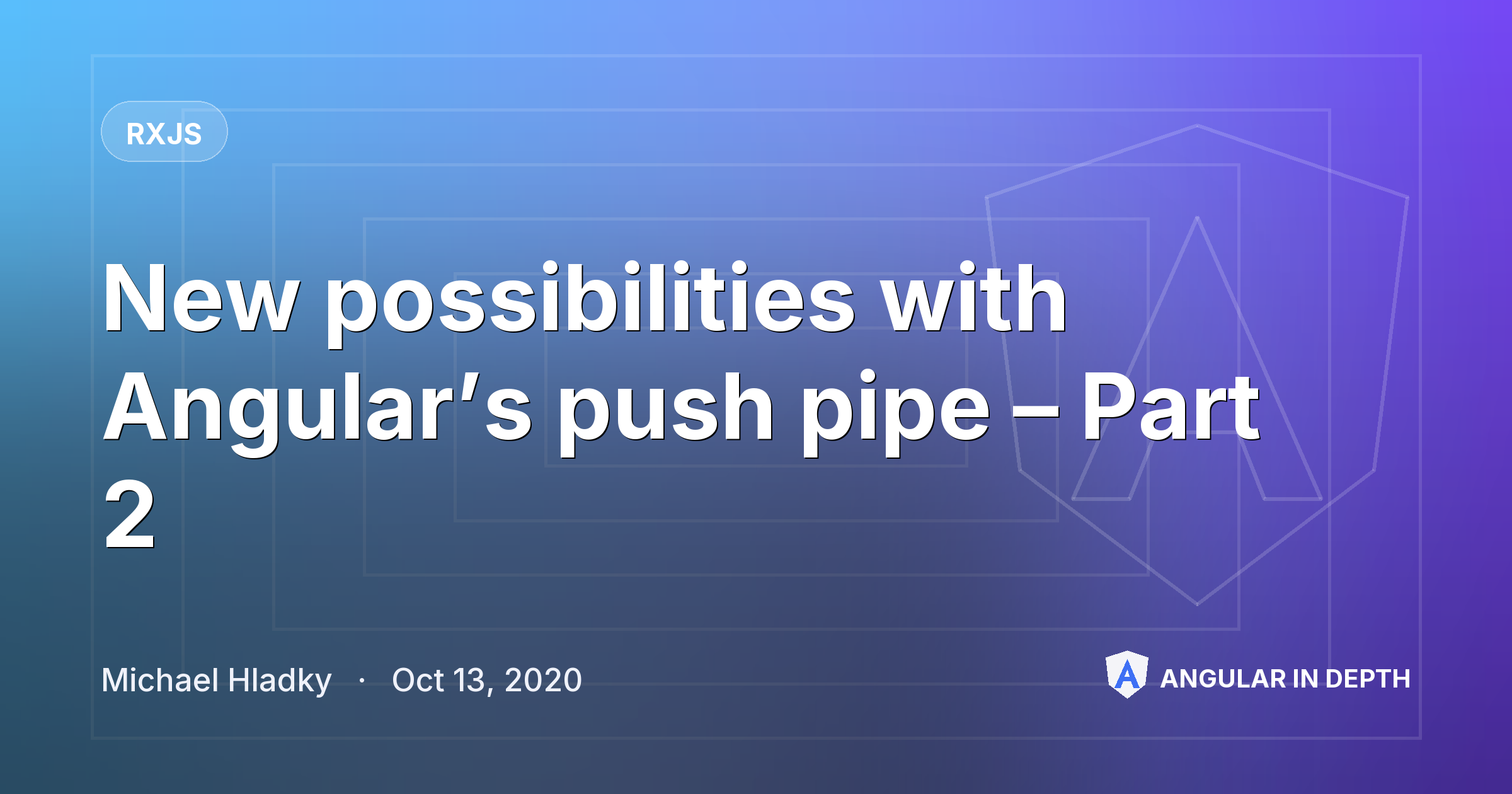 New possibilities with Angular’s push pipe – Part 2 — RxJS article by Michael Hladky on Angular In Depth