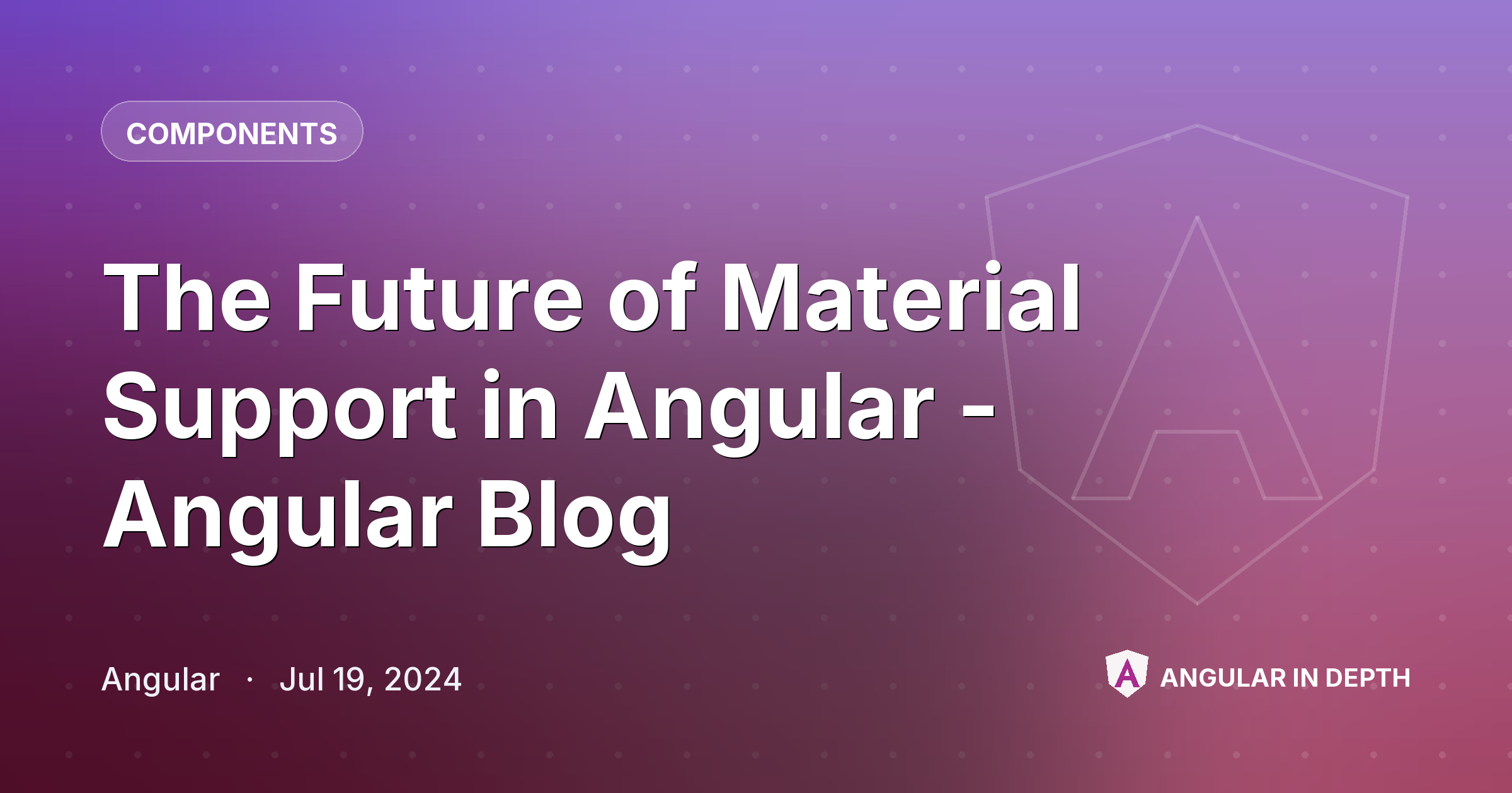 The Future of Material Support in Angular - Angular Blog — Components article by Angular on Angular In Depth