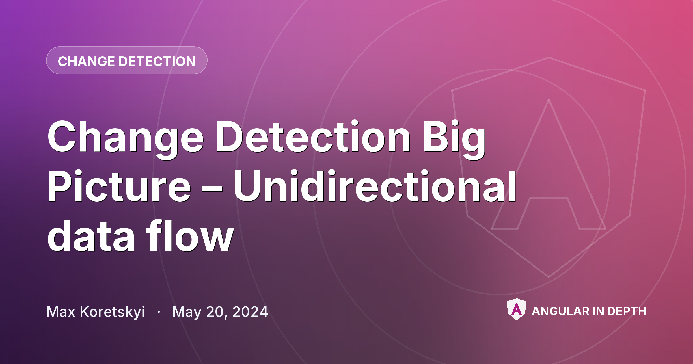 Change Detection Big Picture – Unidirectional data flow — Change Detection article by Max Koretskyi on Angular In Depth