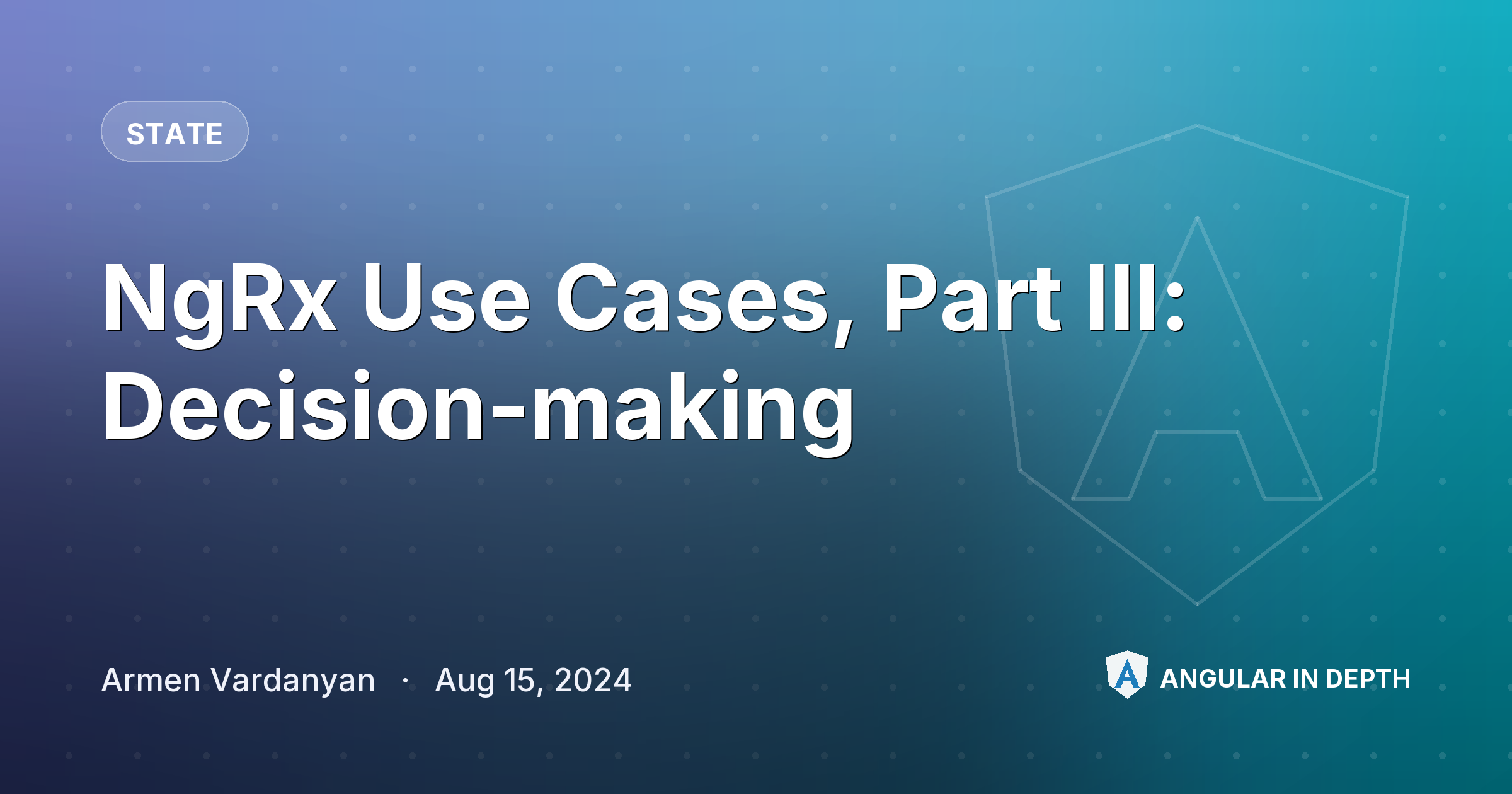 NgRx Use Cases, Part III: Decision-making — State article by Armen Vardanyan on Angular In Depth