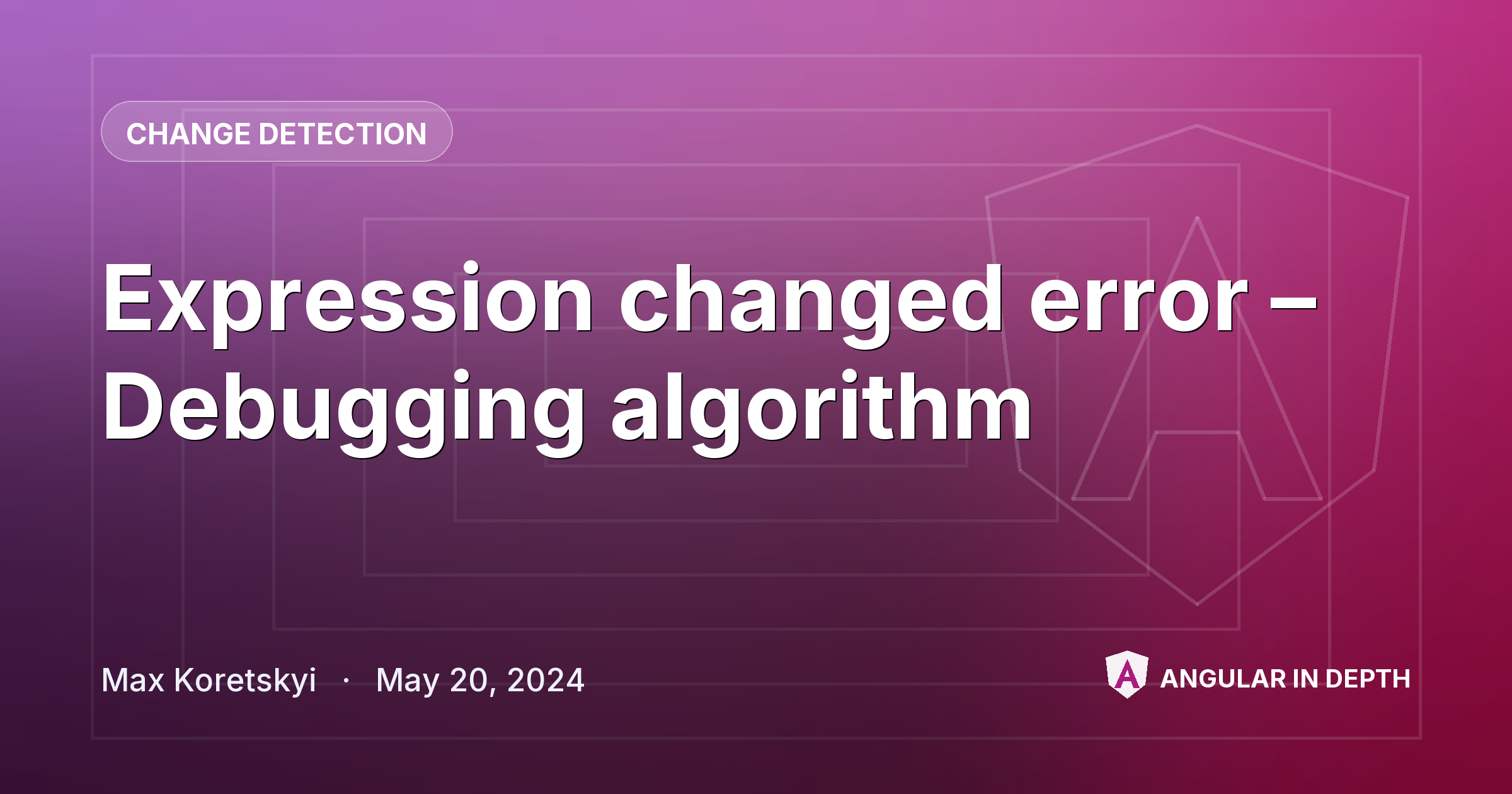 Expression changed error – Debugging algorithm — Change Detection article by Max Koretskyi on Angular In Depth