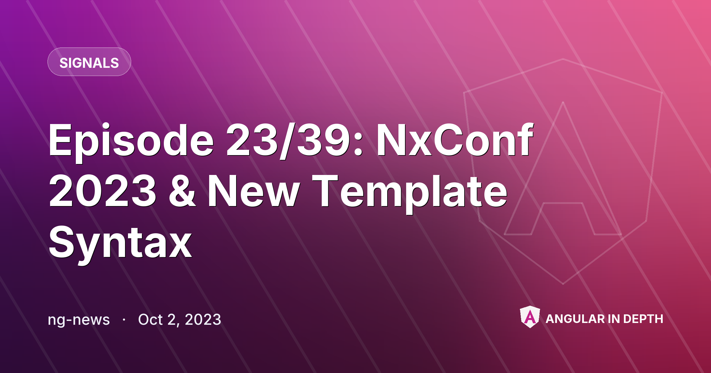 Episode 23/39: NxConf 2023 & New Template Syntax Episode 23/39: NxConf 2023 & New Template Syntax — Signals article by ng-news on Angular In Depth