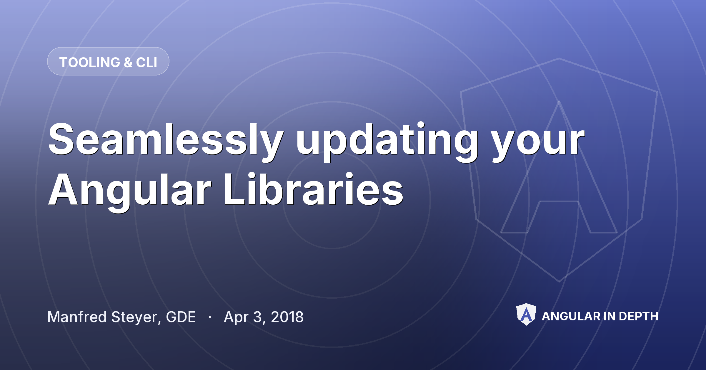 Seamlessly updating your Angular Libraries — Tooling & CLI article by Manfred Steyer, GDE on Angular In Depth