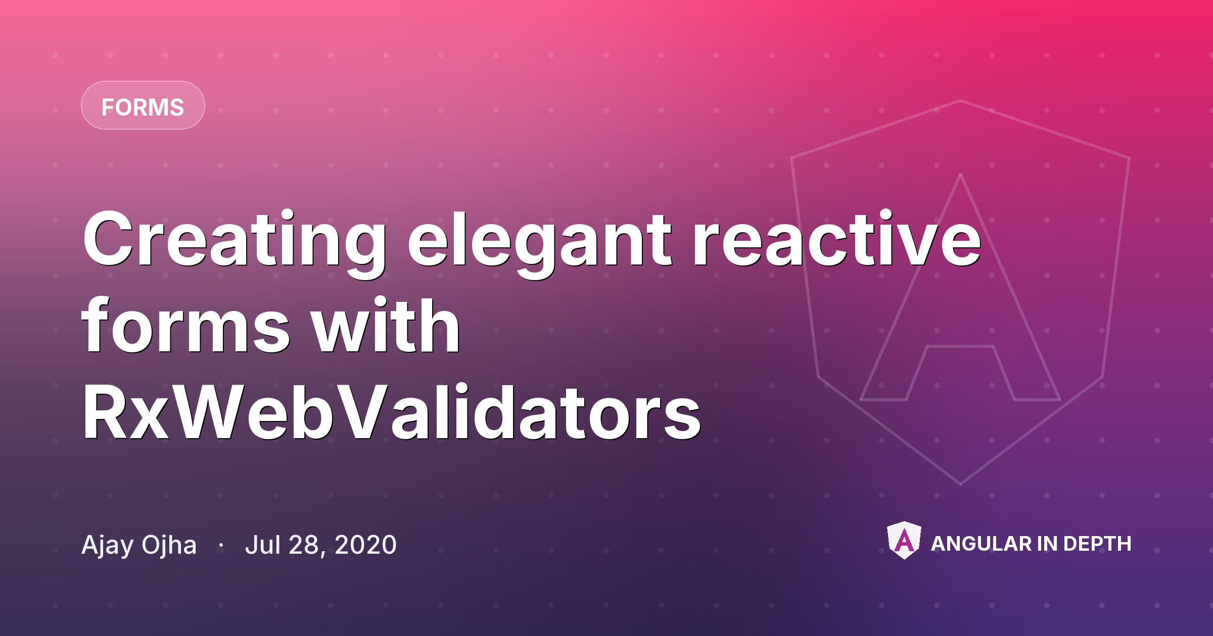 Creating elegant reactive forms with RxWebValidators Creating elegant reactive forms with RxWebValidators — Forms article by Ajay Ojha on Angular In Depth