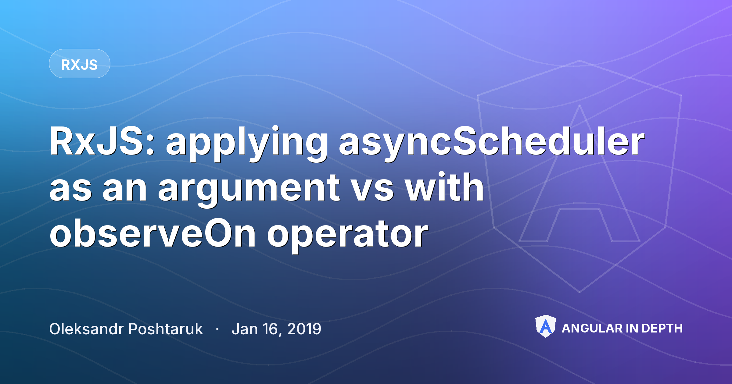 RxJS: applying asyncScheduler as an argument vs with observeOn operator — RxJS article by Oleksandr Poshtaruk on Angular In Depth