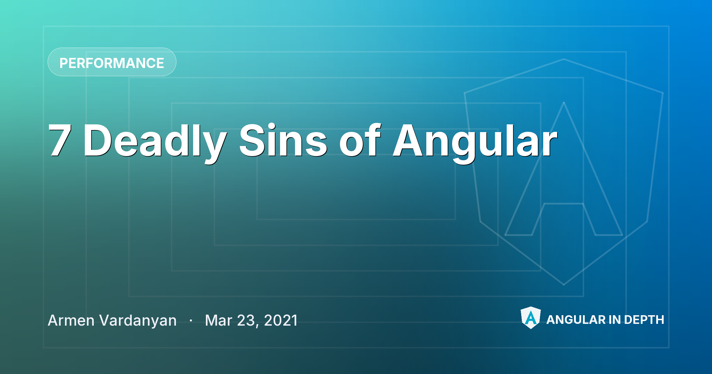 7 Deadly Sins of Angular 7 Deadly Sins of Angular — Performance article by Armen Vardanyan on Angular In Depth