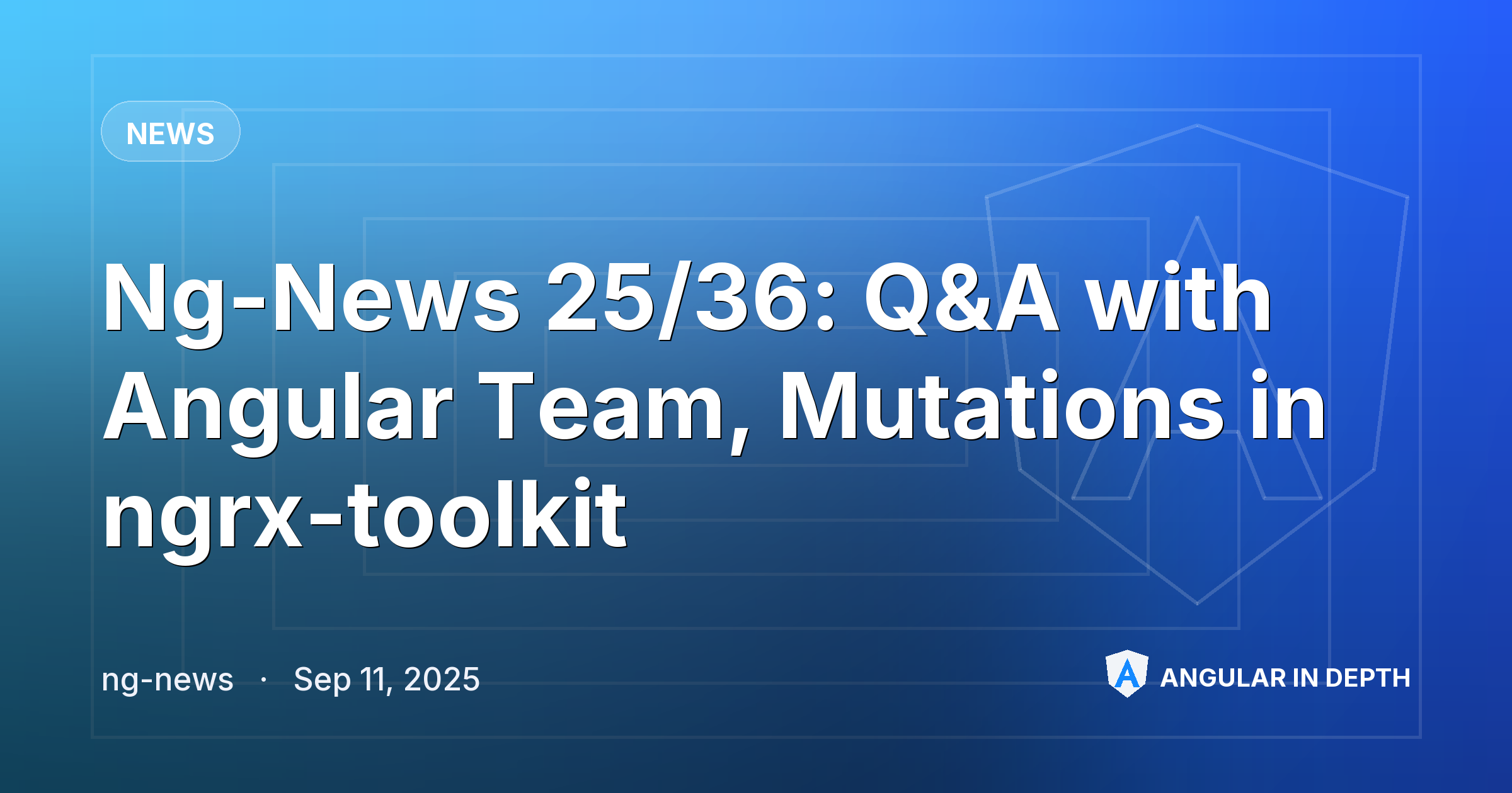 Ng-News 25/36: Q&A with Angular Team, Mutations in ngrx-toolkit — News article by ng-news on Angular In Depth