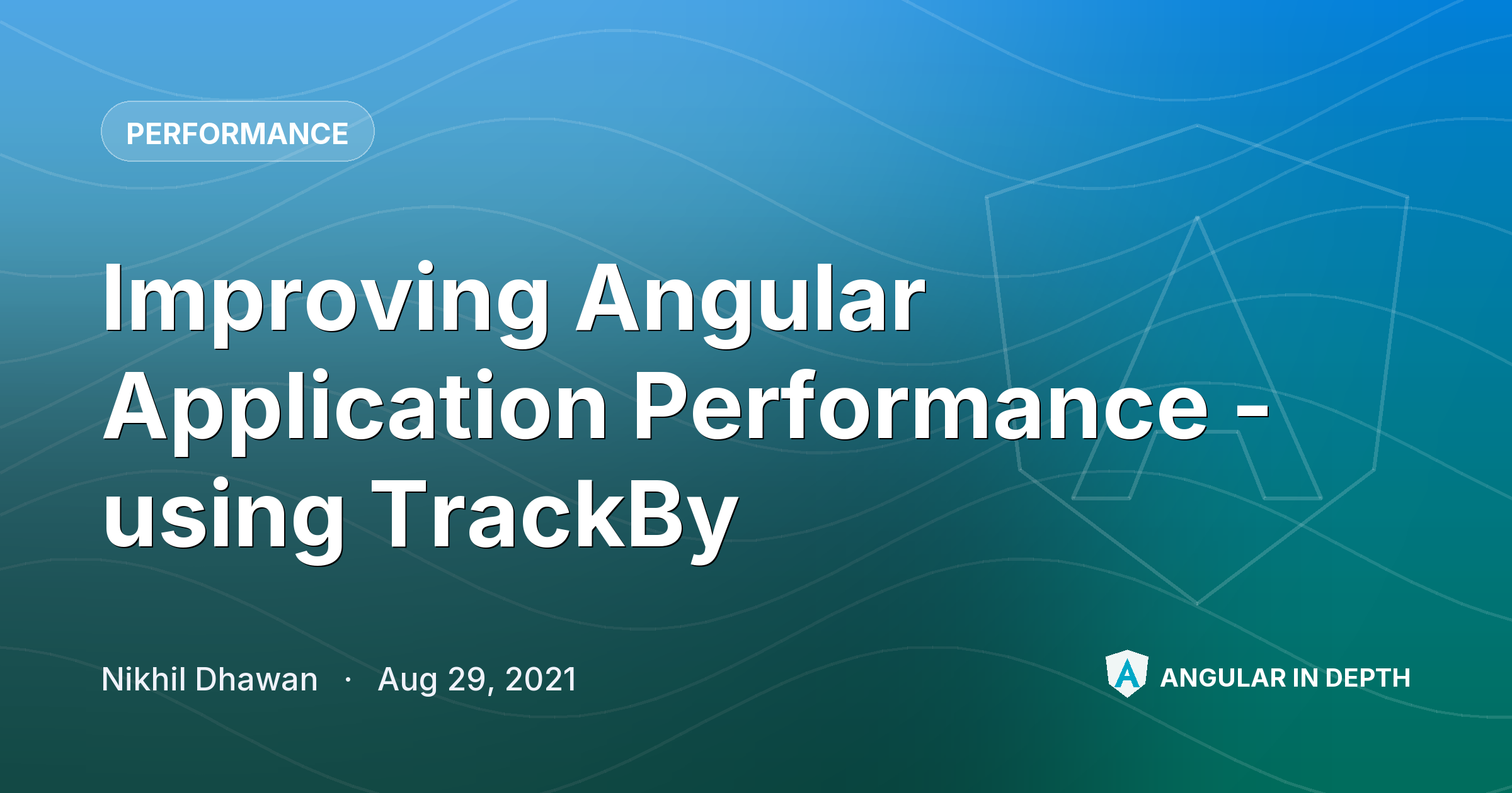 Improving Angular Application Performance - using TrackBy — Performance article by Nikhil Dhawan on Angular In Depth