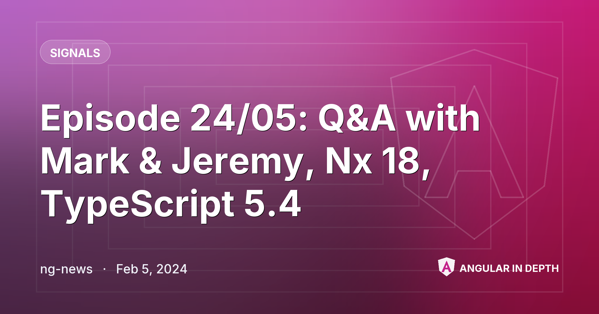 Episode 24/05: Q&A with Mark & Jeremy, Nx 18, TypeScript 5.4 — Signals article by ng-news on Angular In Depth