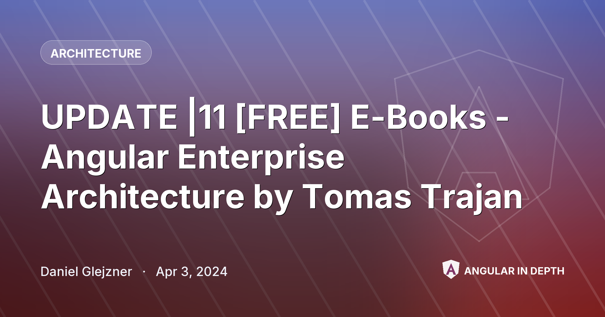 UPDATE |11 [FREE] E-Books - Angular Enterprise Architecture by Tomas Trajan — Architecture article by Daniel Glejzner on Angular In Depth