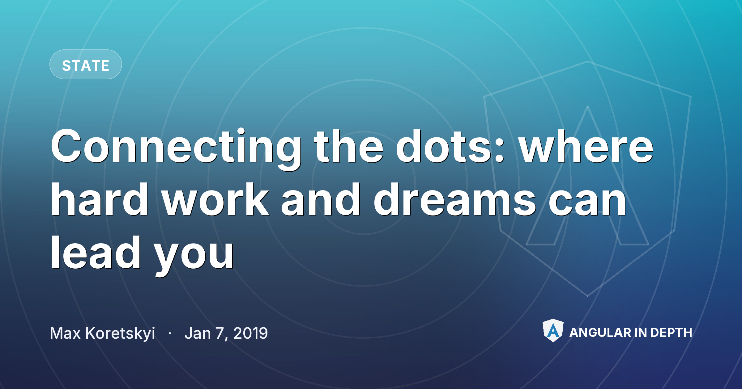 Connecting the dots: where hard work and dreams can lead you — State article by Max Koretskyi on Angular In Depth