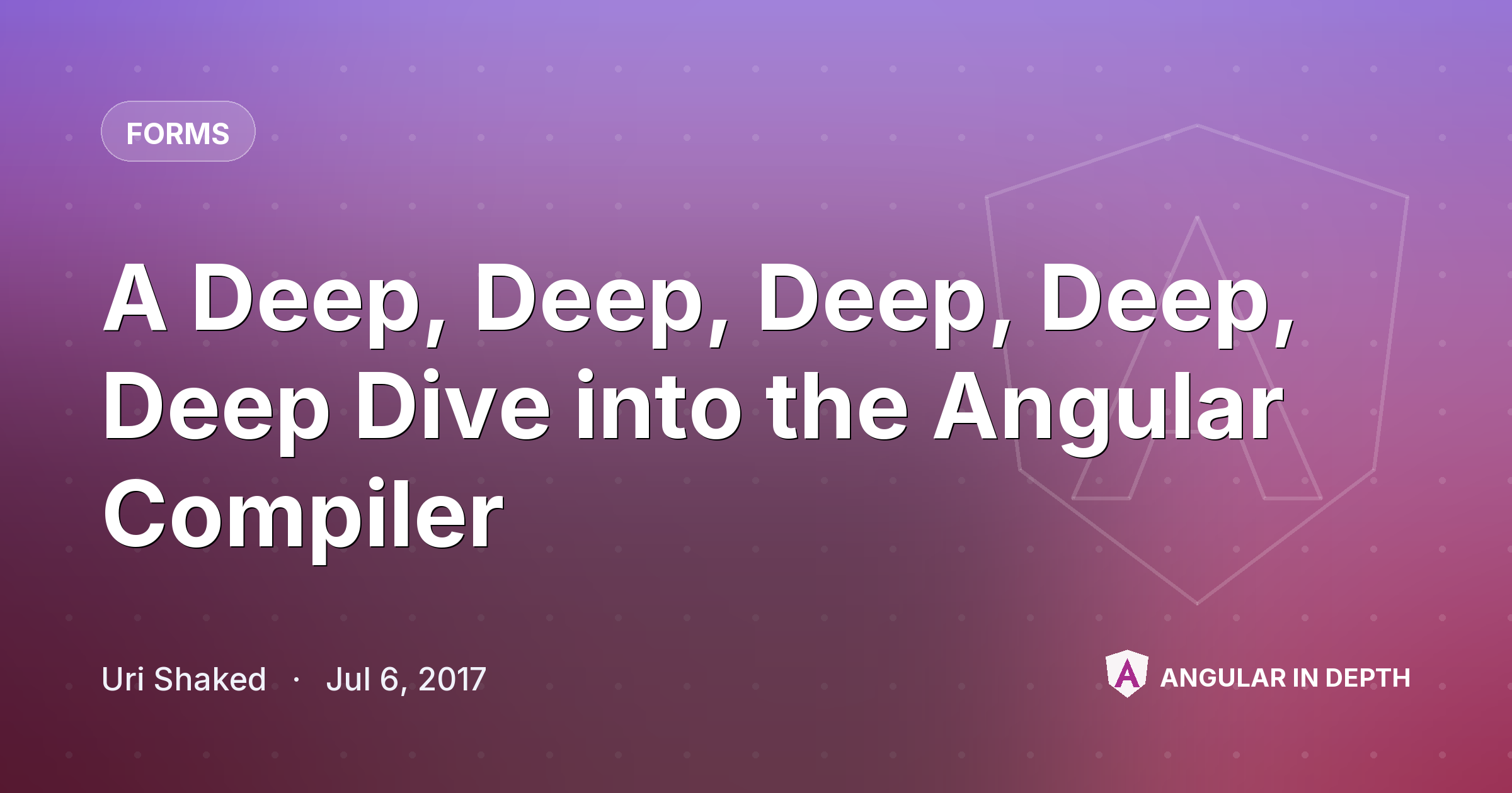 A Deep, Deep, Deep, Deep, Deep Dive into the Angular Compiler — Forms article by Uri Shaked on Angular In Depth