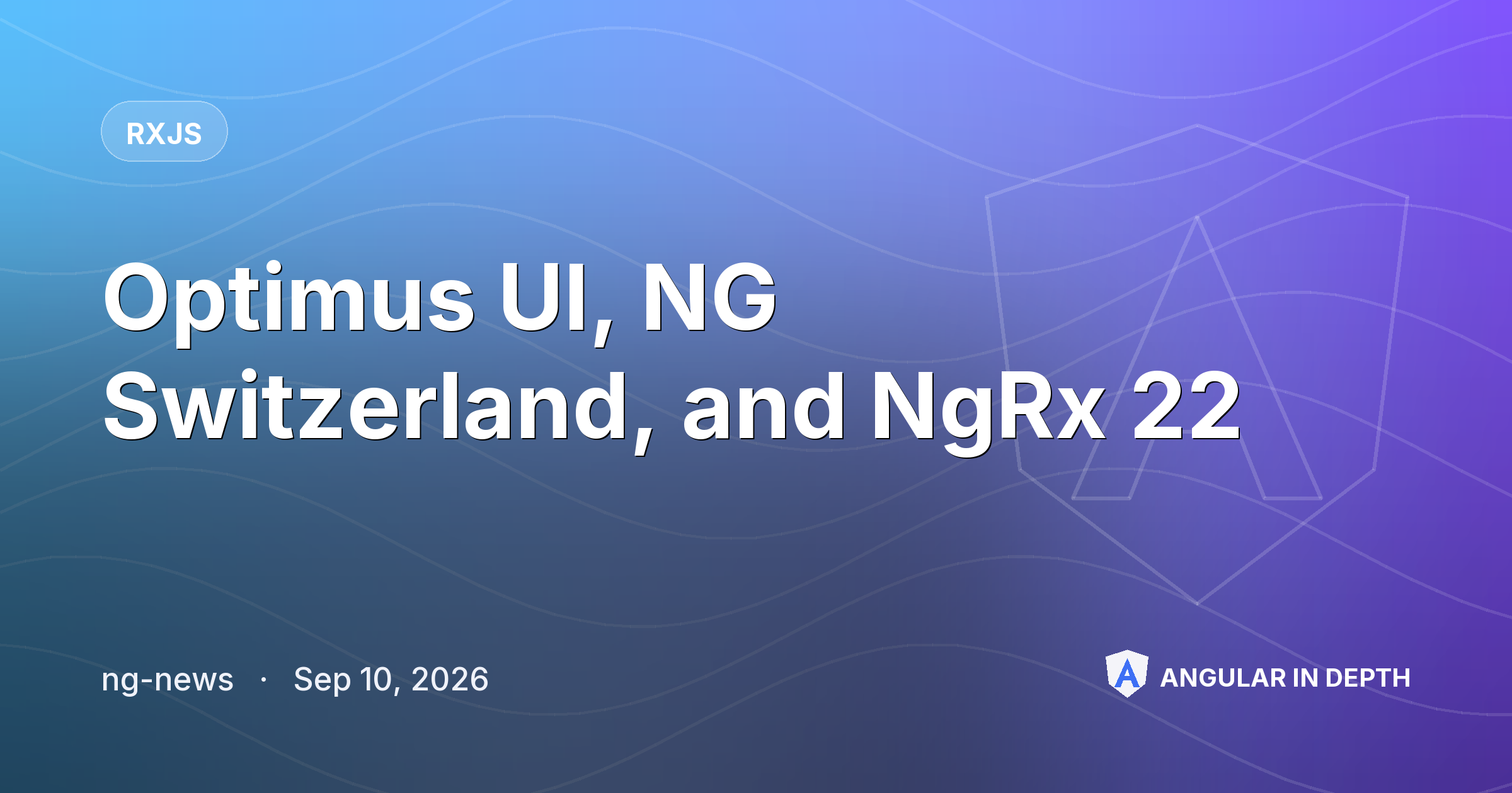 Optimus UI, NG Switzerland, and NgRx 22 — RxJS article by ng-news on Angular In Depth