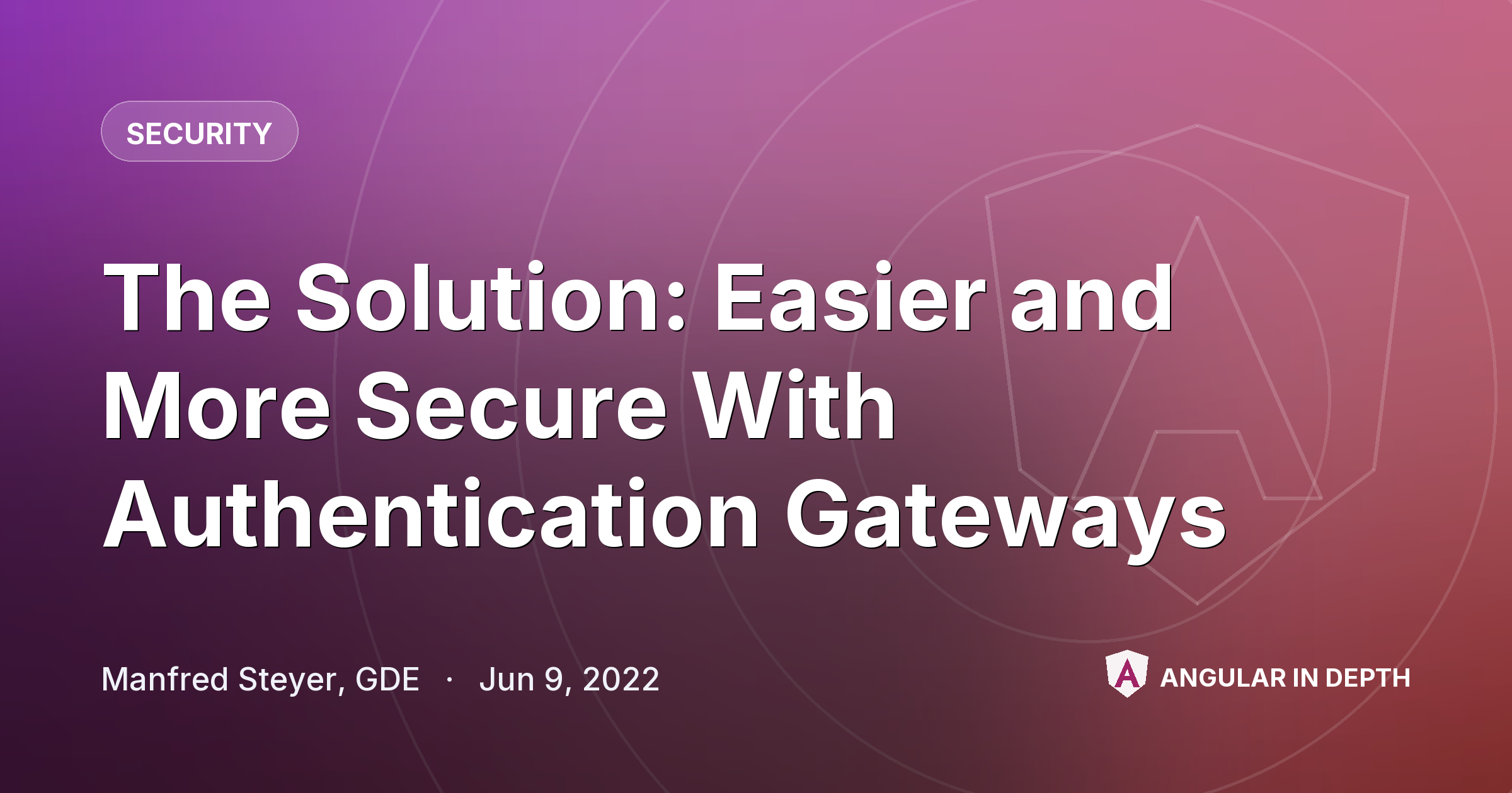 The Solution: Easier and More Secure With Authentication Gateways — Security article by Manfred Steyer, GDE on Angular In Depth