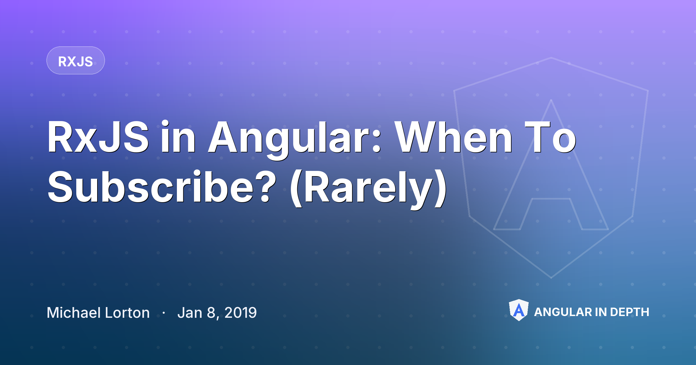 RxJS in Angular: When To Subscribe? (Rarely) — RxJS article by Michael Lorton on Angular In Depth