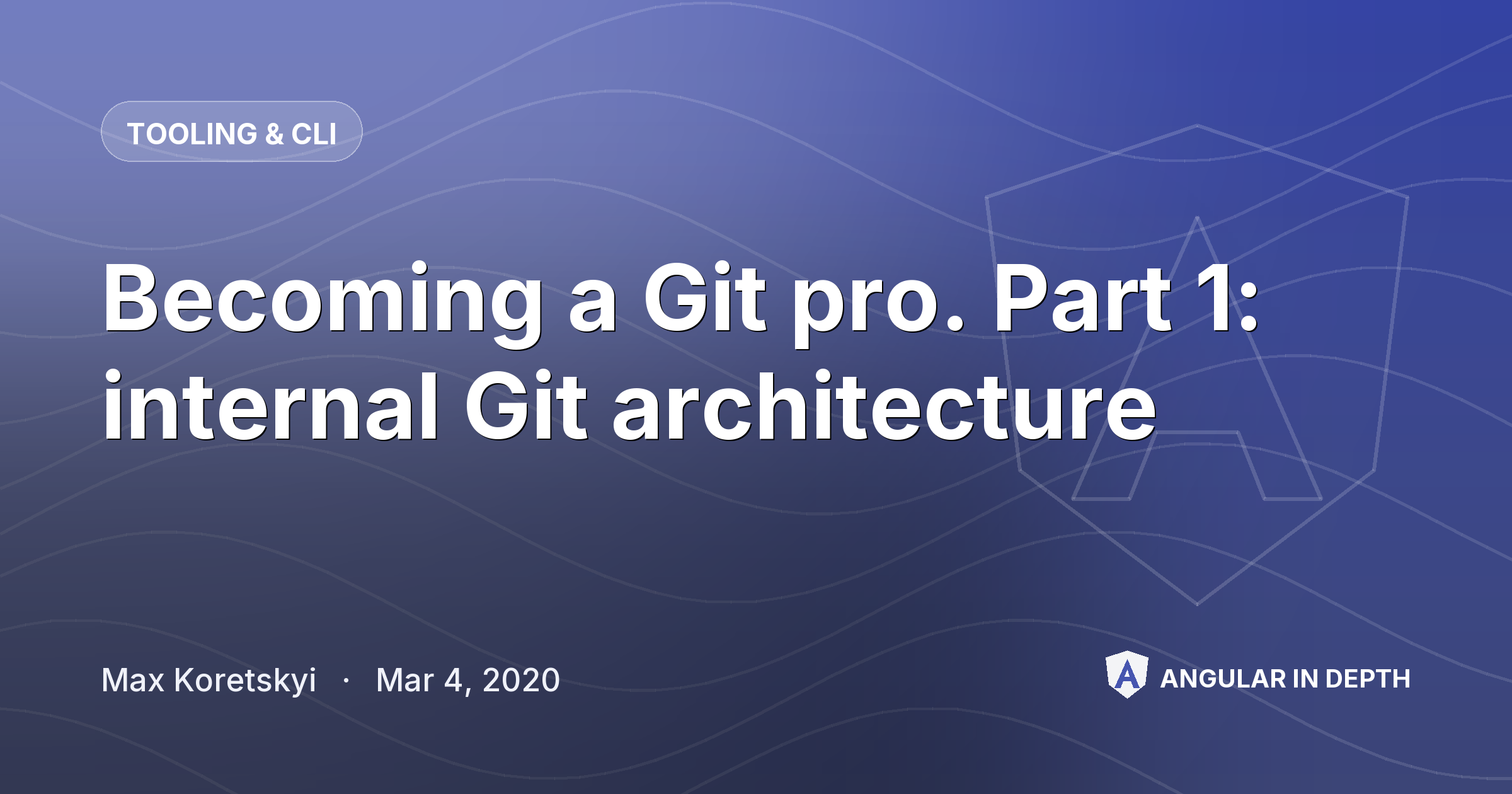 Becoming a Git pro. Part 1: internal Git architecture — Tooling & CLI article by Max Koretskyi on Angular In Depth