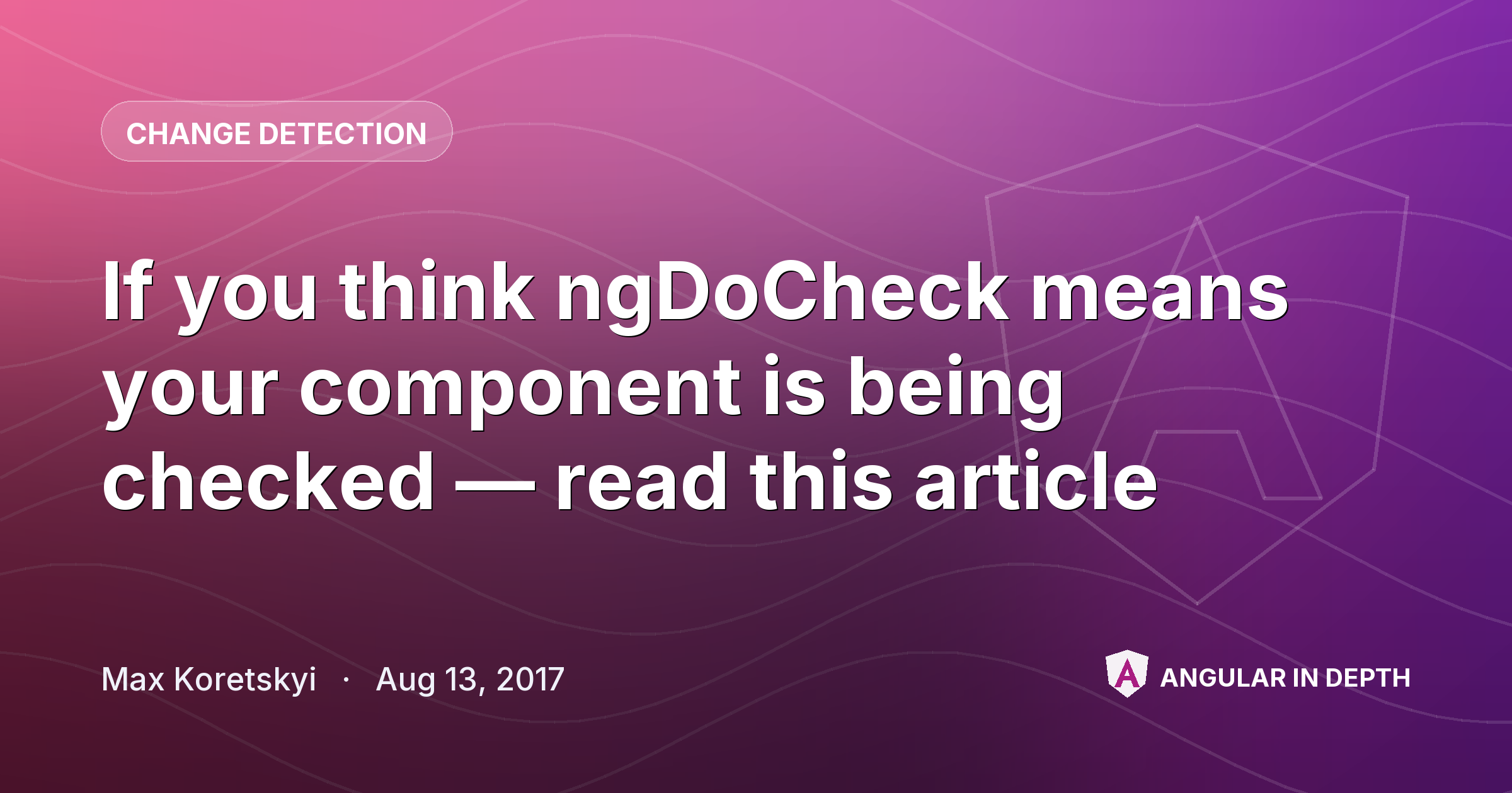 If you think `ngDoCheck` means your component is being checked — read this article — Change Detection article by Max Koretskyi on Angular In Depth