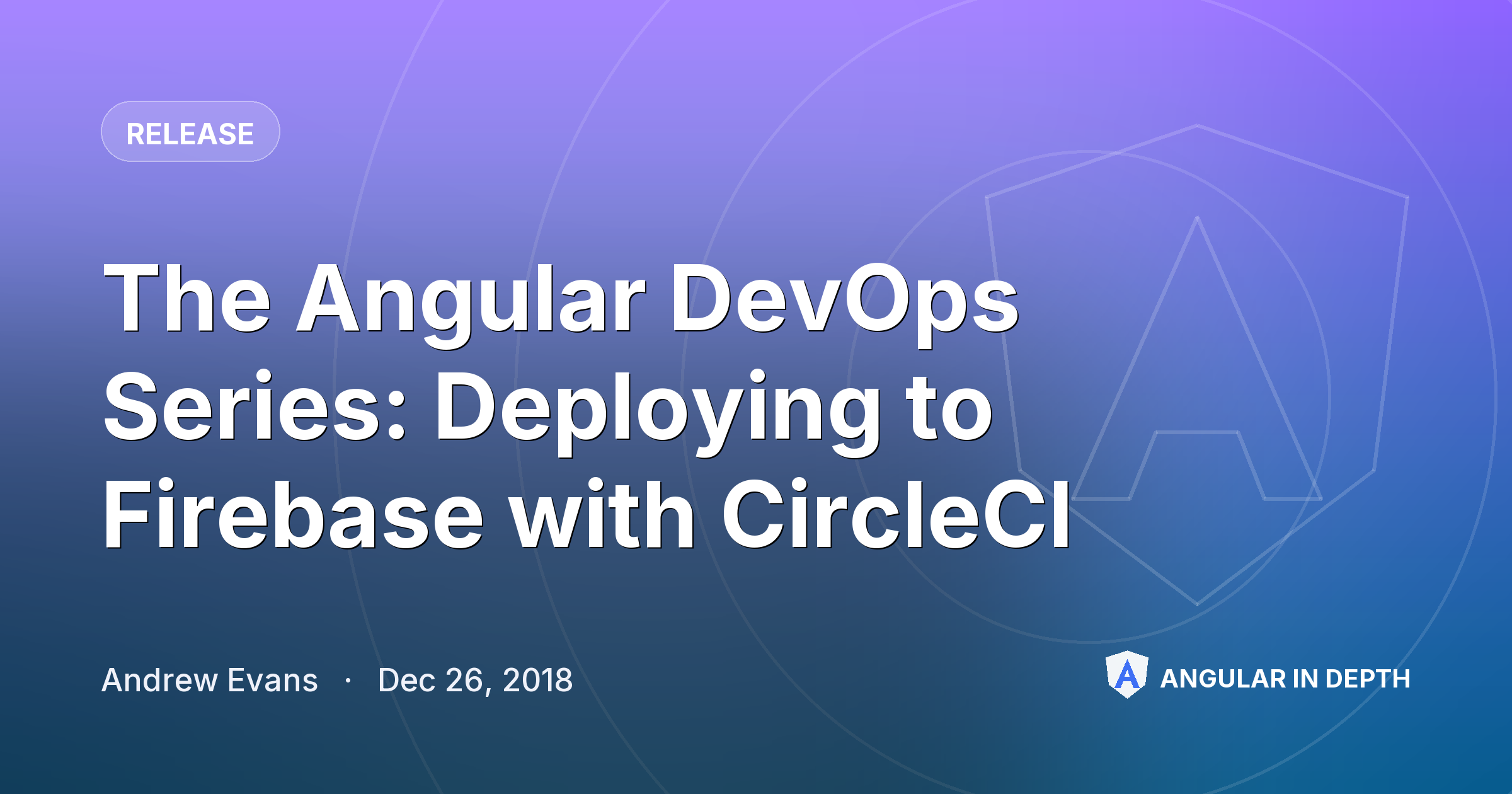 The Angular DevOps Series: Deploying to Firebase with CircleCI The Angular DevOps Series: Deploying to Firebase with CircleCI — Release article by Andrew Evans on Angular In Depth