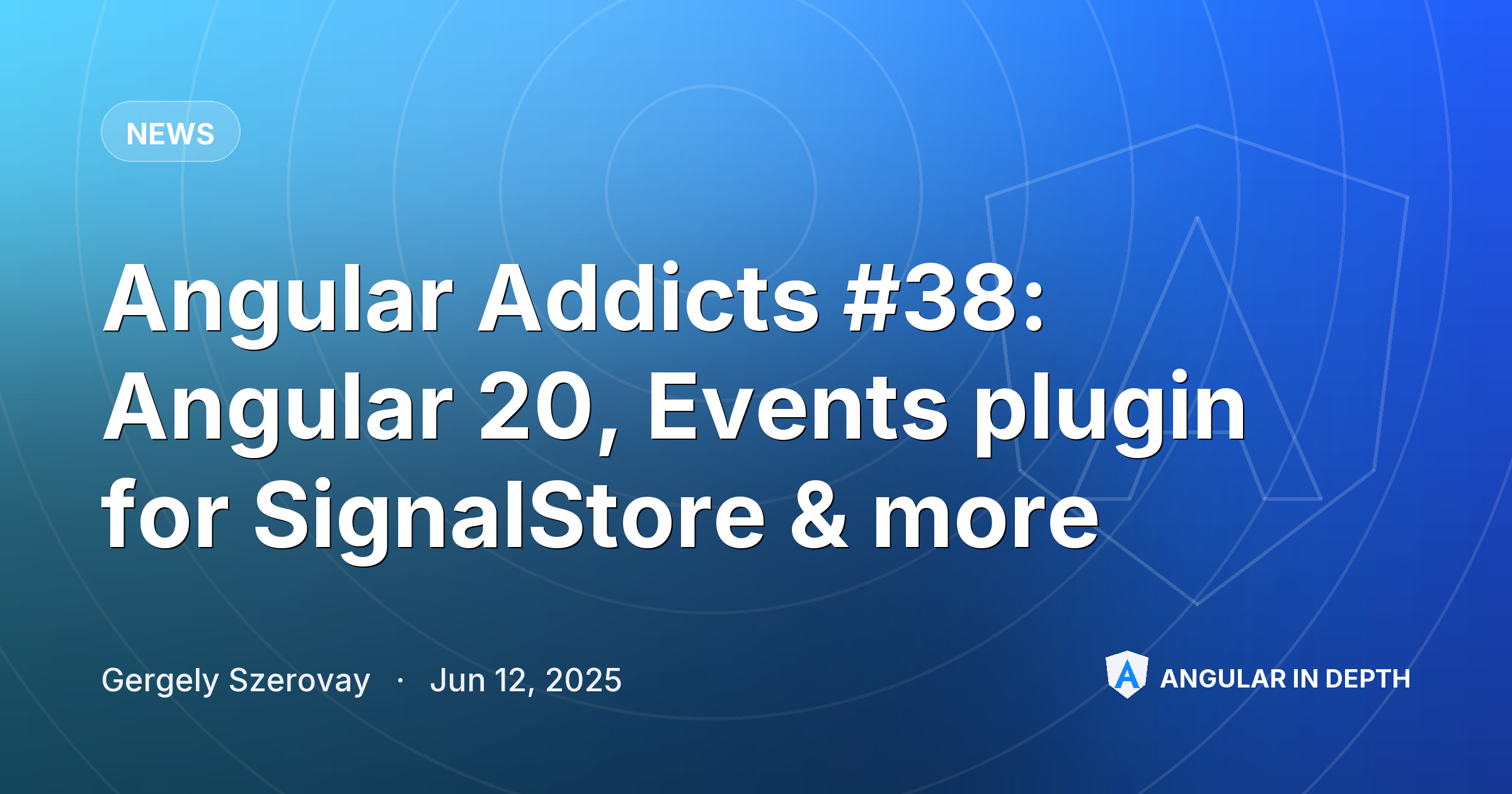 Angular Addicts #38: Angular 20, Events plugin for SignalStore & more Angular Addicts #38: Angular 20, Events plugin for SignalStore & more — News article by Gergely Szerovay on Angular In Depth