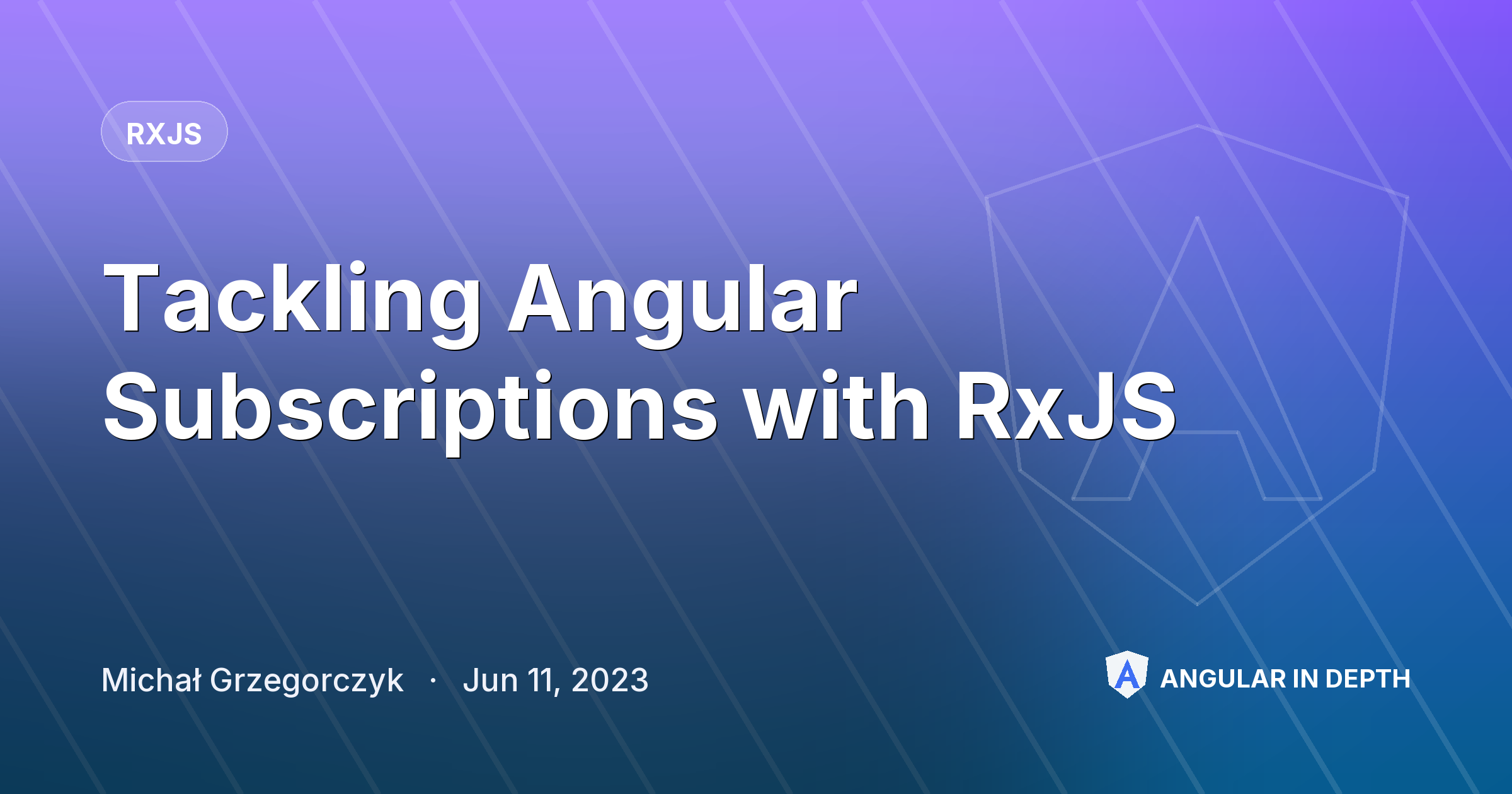 Tackling Angular Subscriptions with RxJS — RxJS article by Michał Grzegorczyk on Angular In Depth