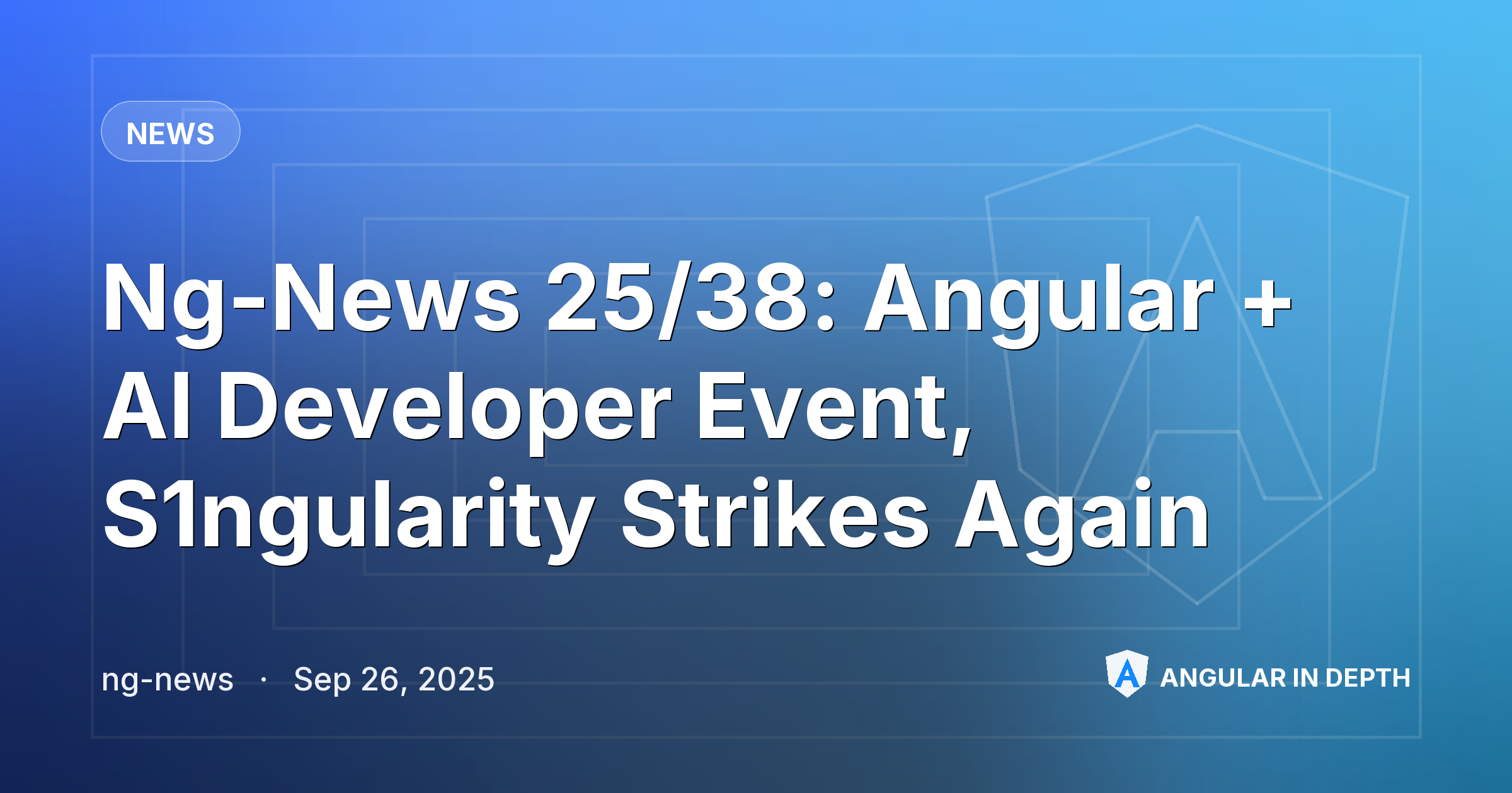 Ng-News 25/38: Angular + AI Developer Event, S1ngularity Strikes Again — News article by ng-news on Angular In Depth
