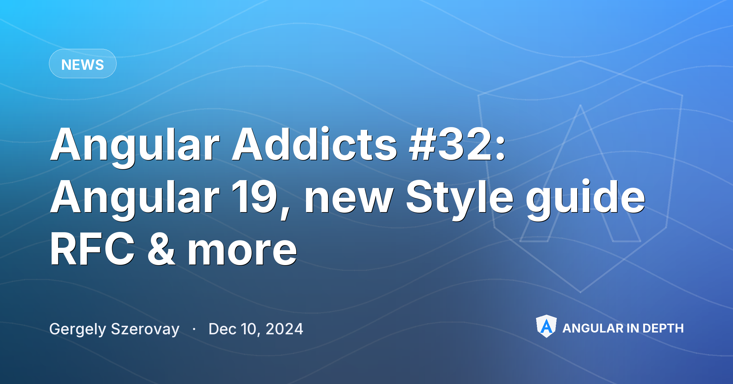 Angular Addicts #32: Angular 19, new Style guide RFC & more — News article by Gergely Szerovay on Angular In Depth