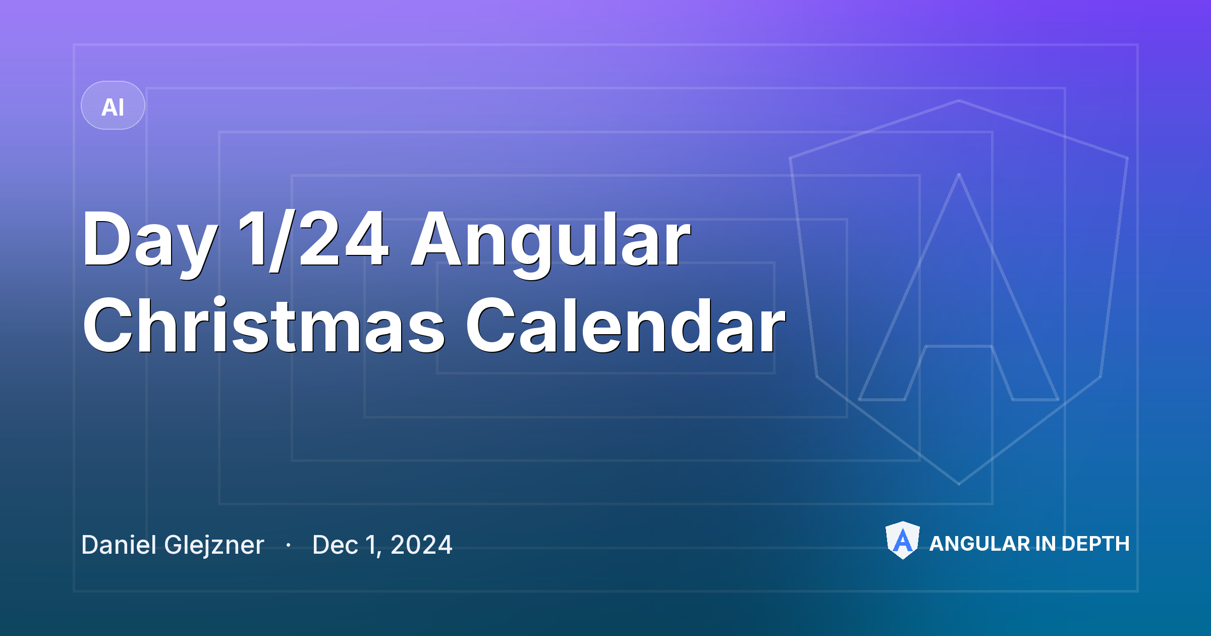 Day 1/24 Angular Christmas Calendar Day 1/24 Angular Christmas Calendar — AI article by Daniel Glejzner on Angular In Depth