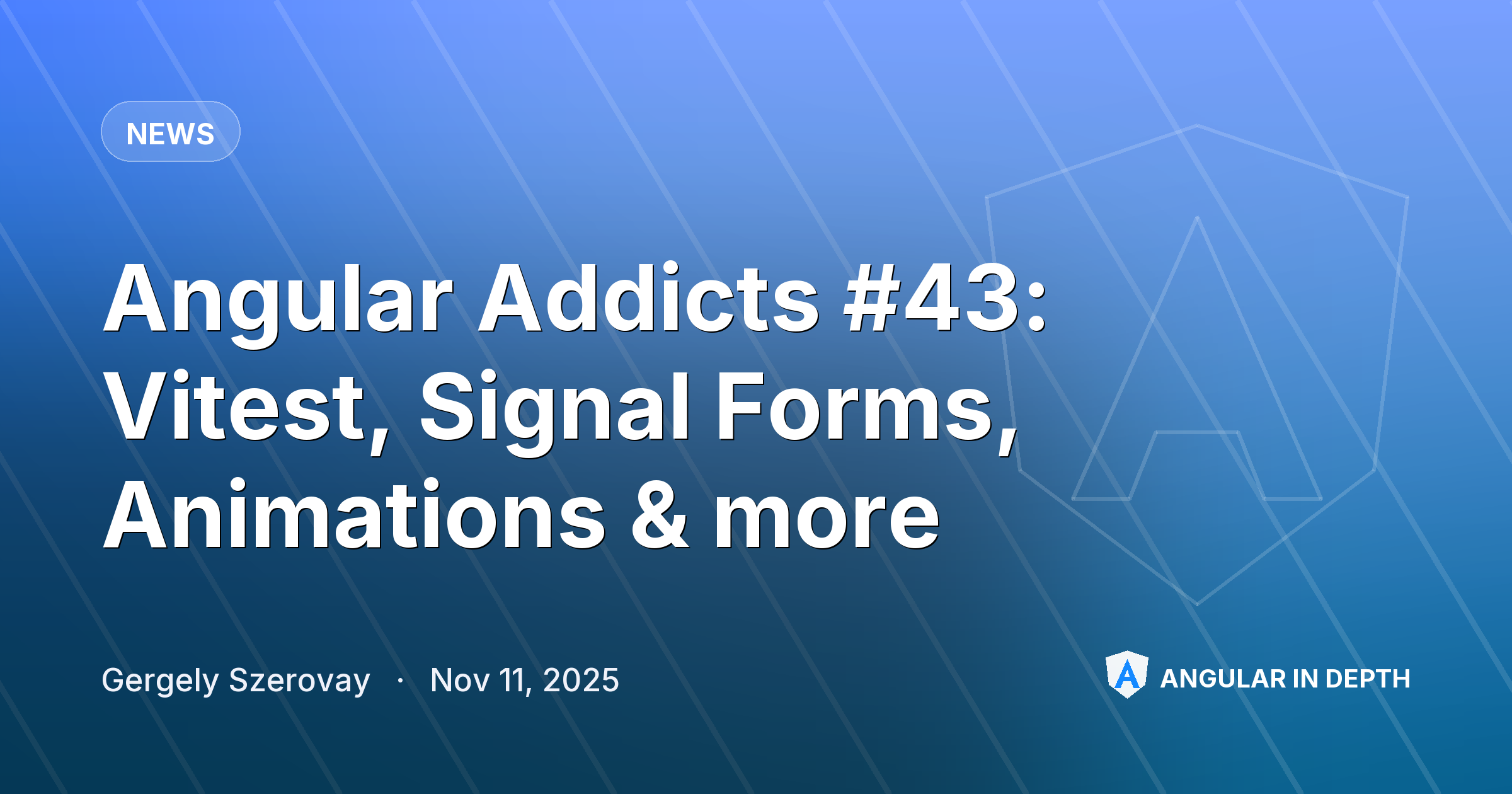 Angular Addicts #43: Vitest, Signal Forms, Animations & more — News article by Gergely Szerovay on Angular In Depth