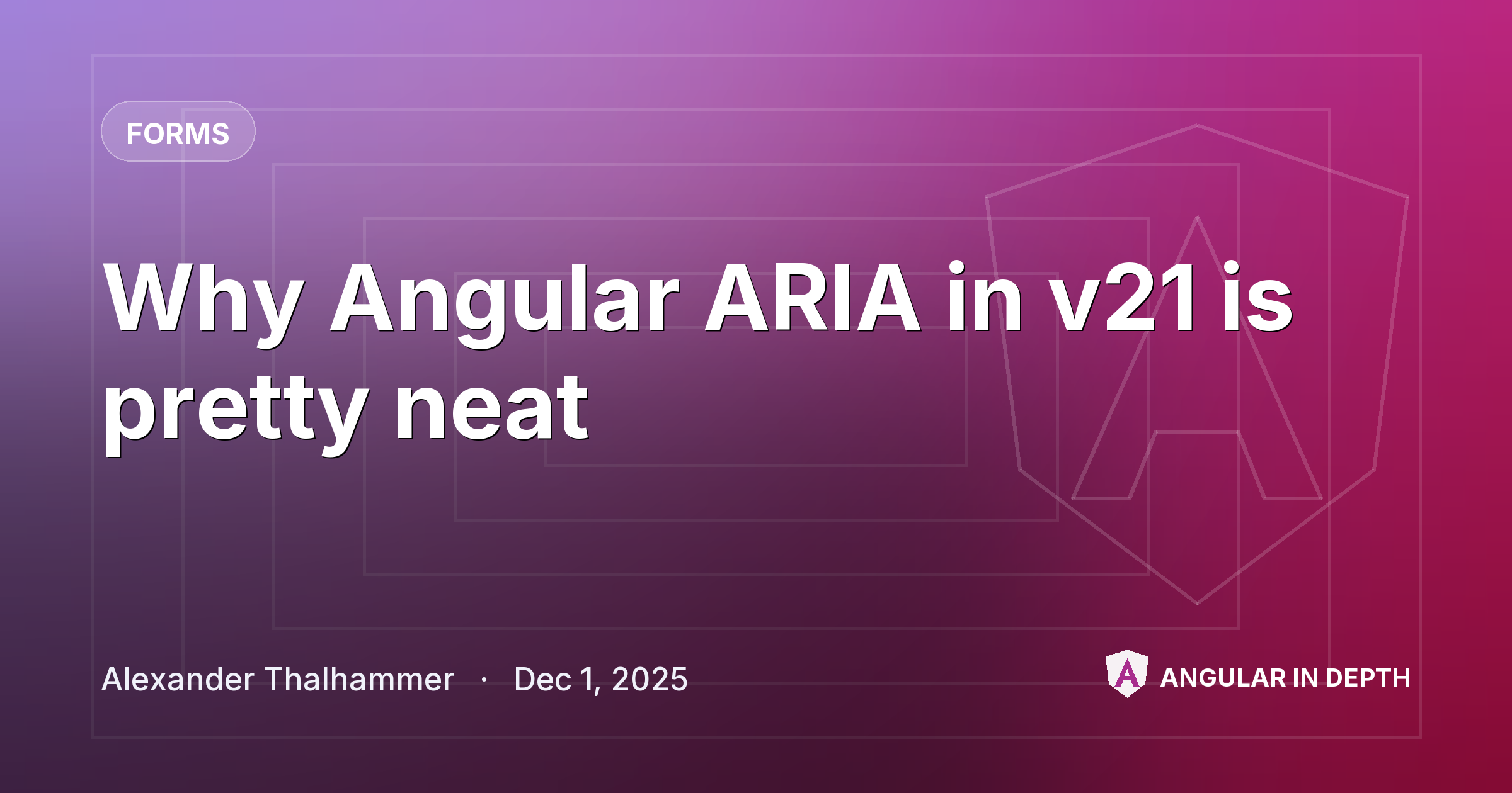 Why Angular ARIA in v21 is pretty neat — Forms article by Alexander Thalhammer on Angular In Depth