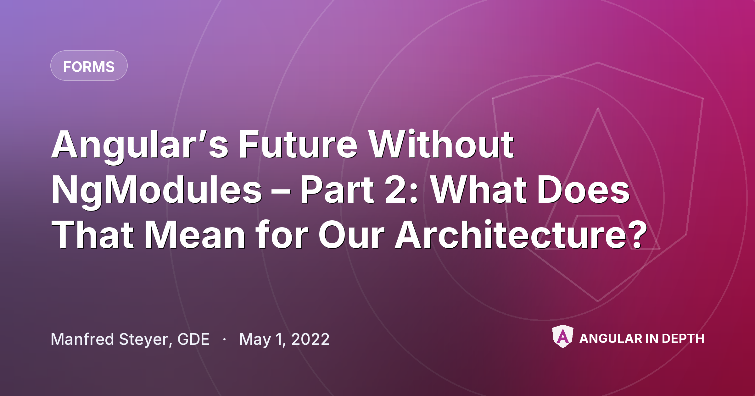 Angular’s Future Without NgModules – Part 2: What Does That Mean for Our Architecture? Angular’s Future Without NgModules – Part 2: What Does That Mean for Our Architecture? — Forms article by Manfred Steyer, GDE on Angular In Depth