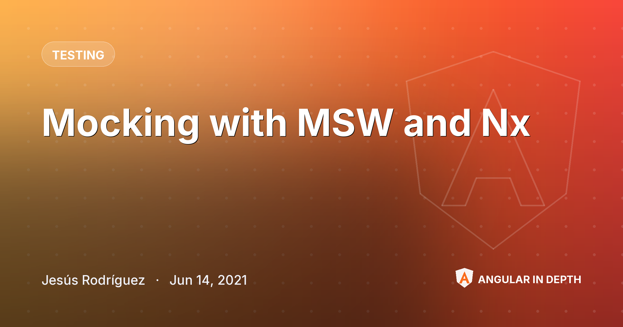 Mocking with MSW and Nx — Testing article by Jesús Rodríguez on Angular In Depth