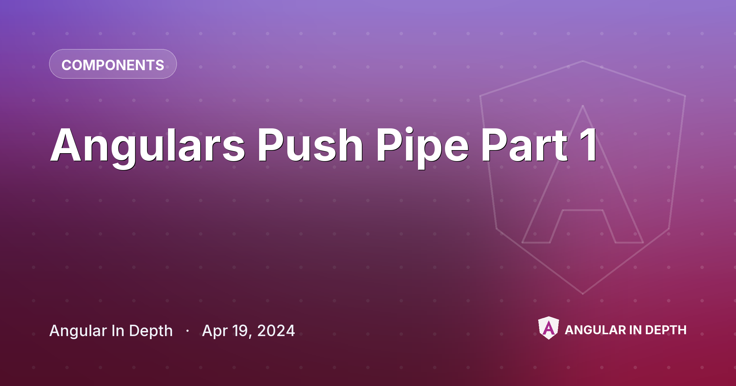 Angulars Push Pipe Part 1 — Components article by Angular In Depth on Angular In Depth