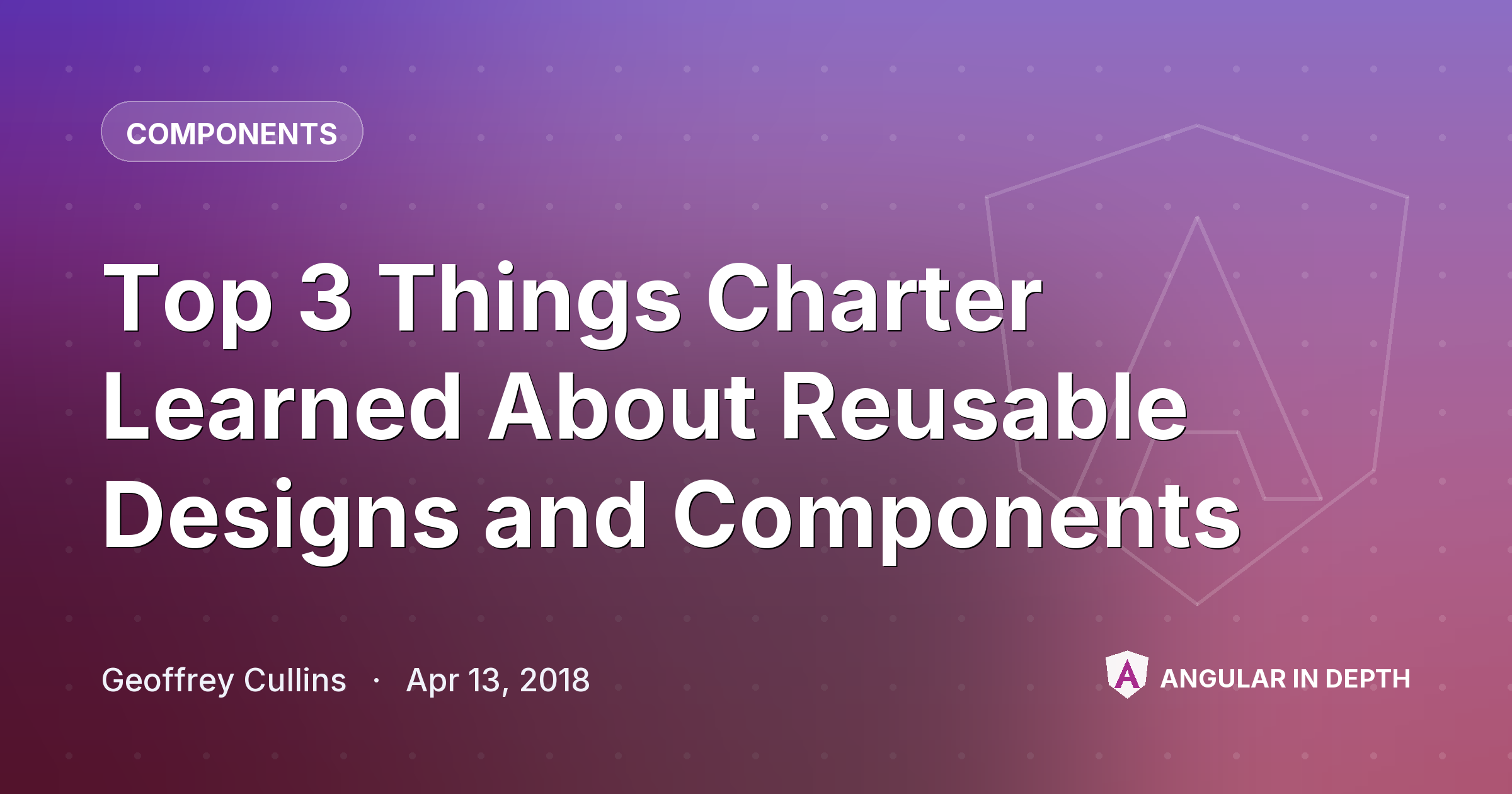 Top 3 Things Charter Learned About Reusable Designs and Components Top 3 Things Charter Learned About Reusable Designs and Components — Components article by Geoffrey Cullins on Angular In Depth