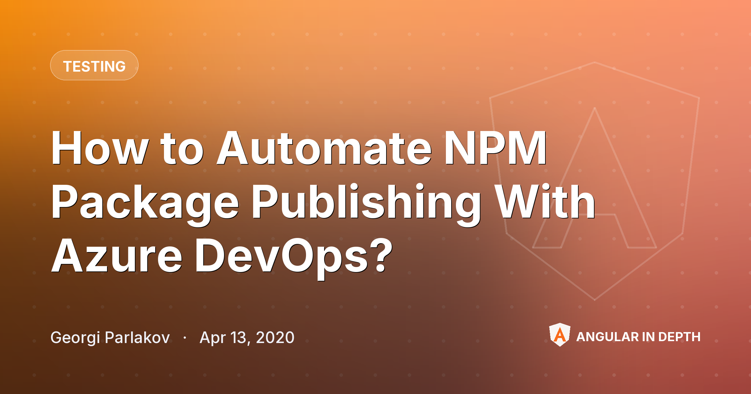 How to Automate NPM Package Publishing With Azure DevOps? How to Automate NPM Package Publishing With Azure DevOps? — Testing article by Georgi Parlakov on Angular In Depth
