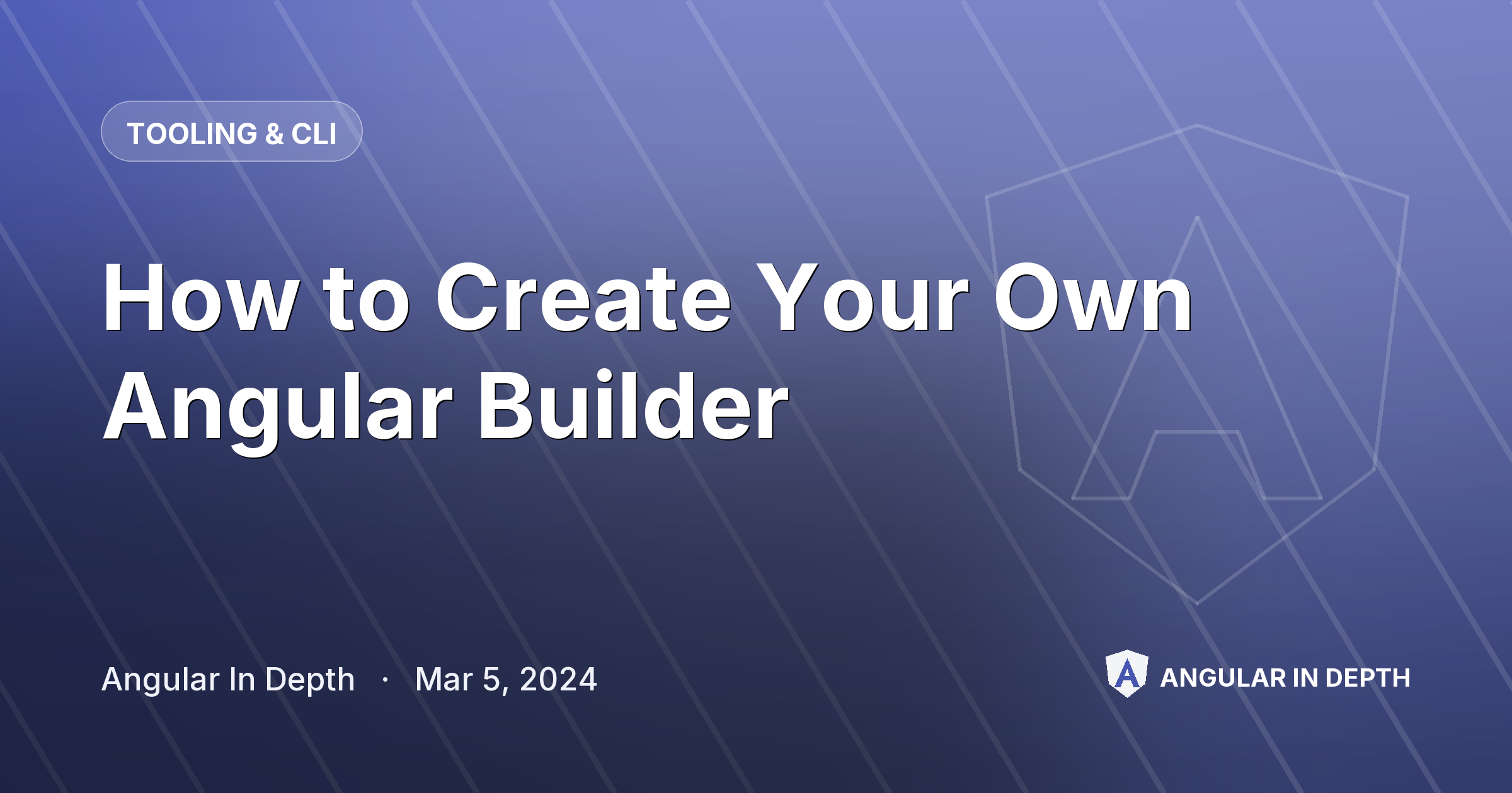 How to Create Your Own Angular Builder — Tooling & CLI article by Angular In Depth on Angular In Depth