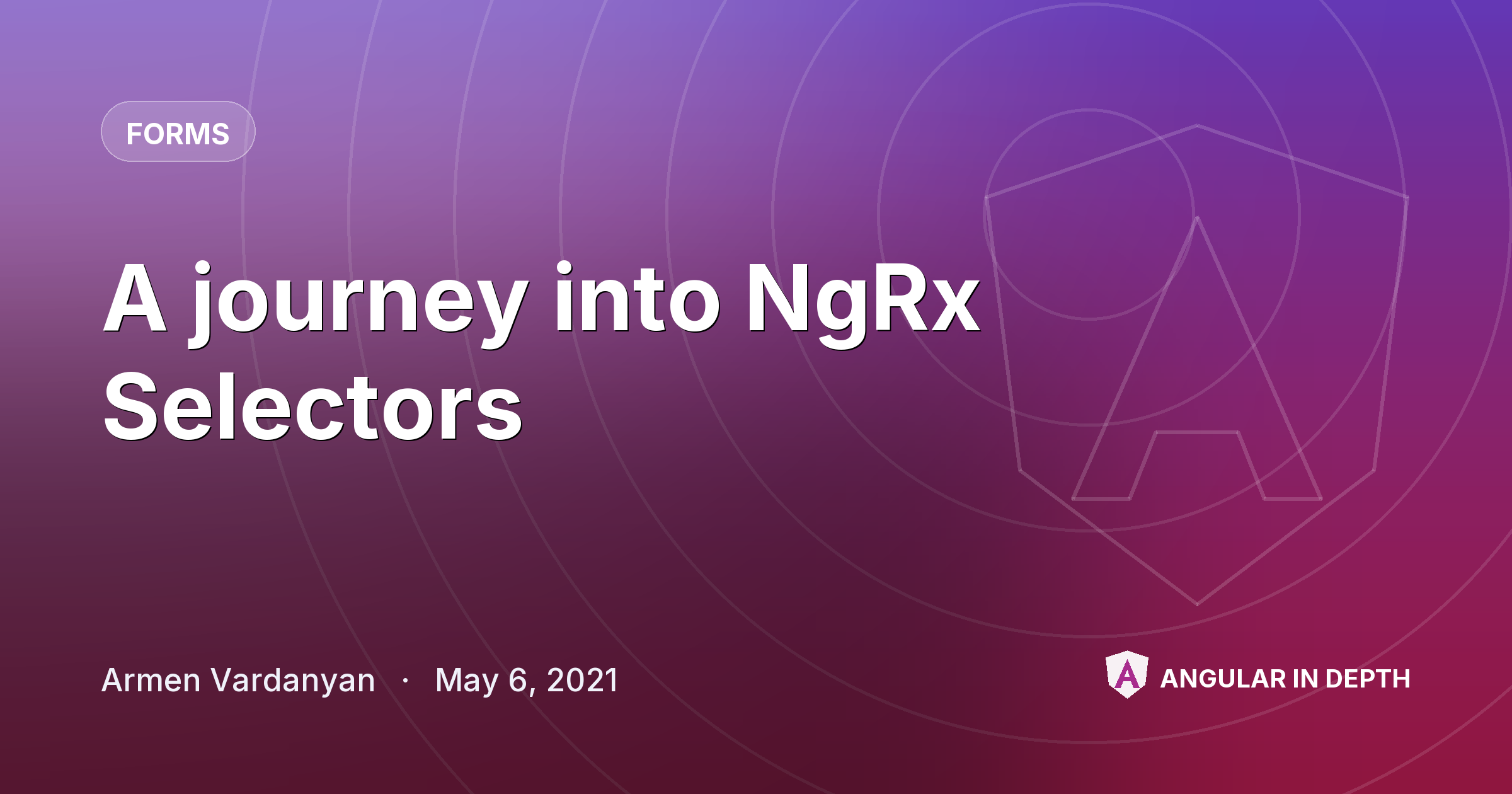 A journey into NgRx Selectors — Forms article by Armen Vardanyan on Angular In Depth