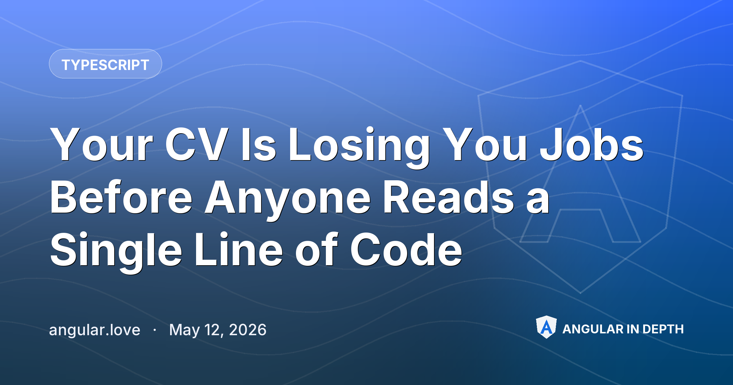 Your CV Is Losing You Jobs Before Anyone Reads a Single Line of Code — TypeScript article by angular.love on Angular In Depth