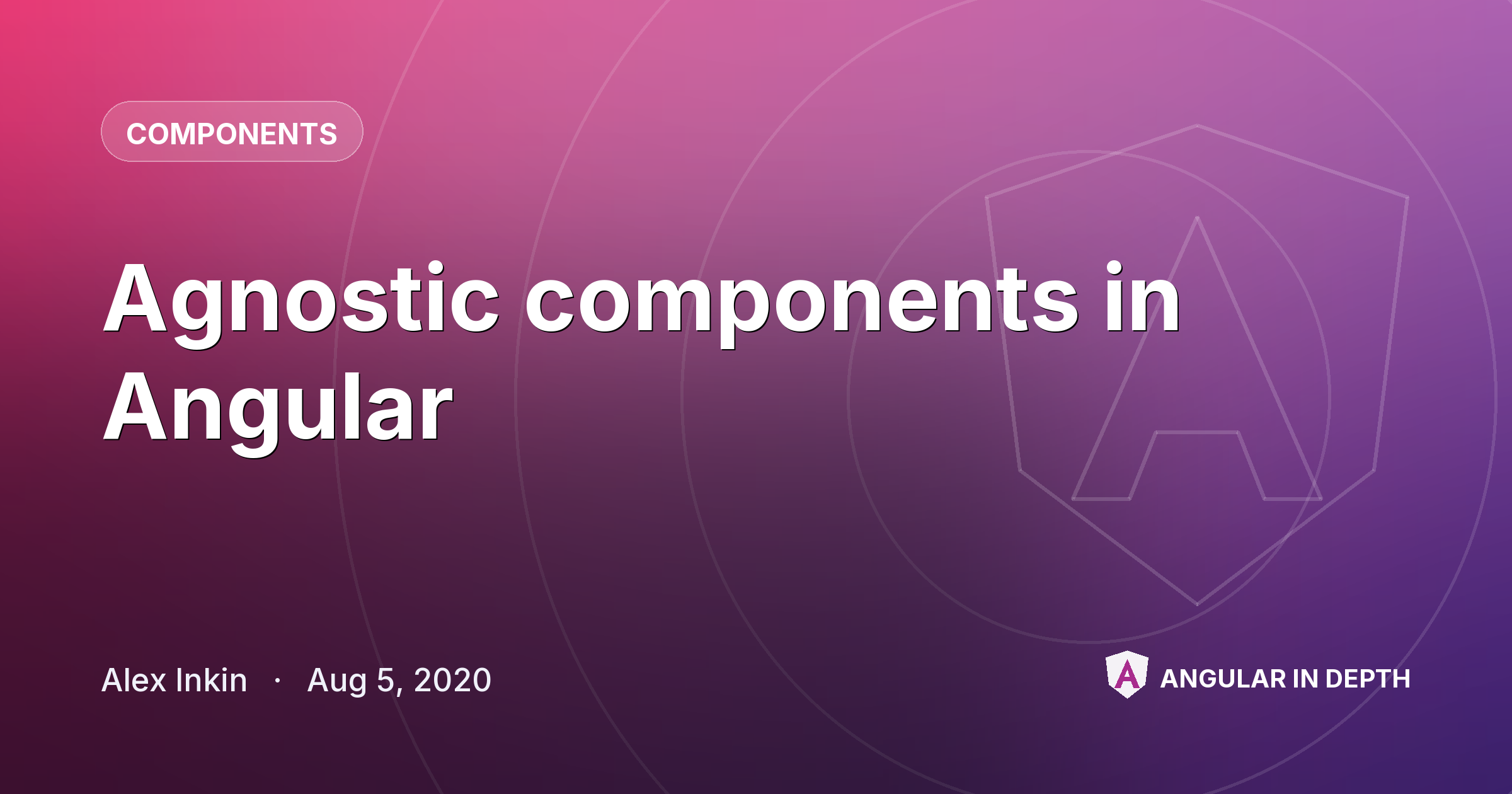 Agnostic components in Angular — Components article by Alex Inkin on Angular In Depth