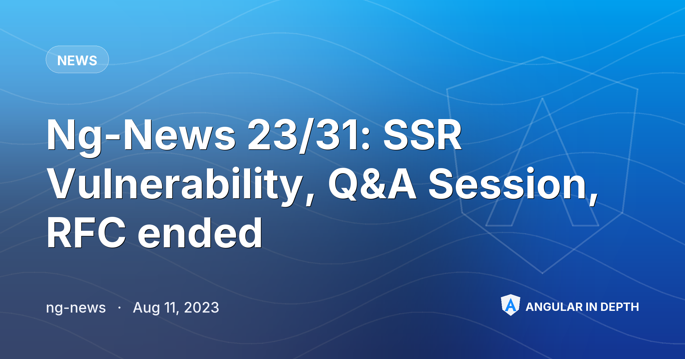 Ng-News 23/31: SSR Vulnerability, Q&A Session, RFC ended — News article by ng-news on Angular In Depth