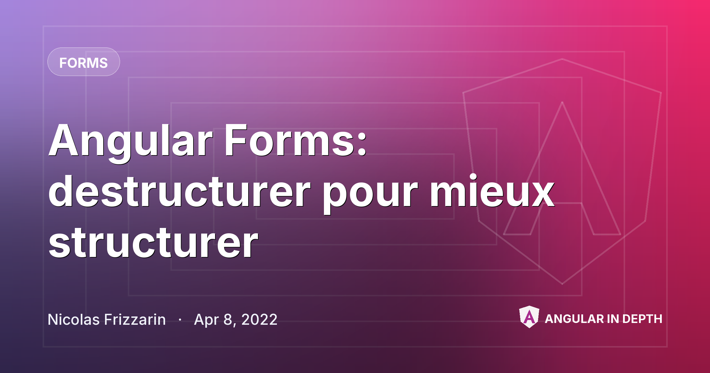Angular Forms: destructurer pour mieux structurer Angular Forms: destructurer pour mieux structurer — Forms article by Nicolas Frizzarin on Angular In Depth