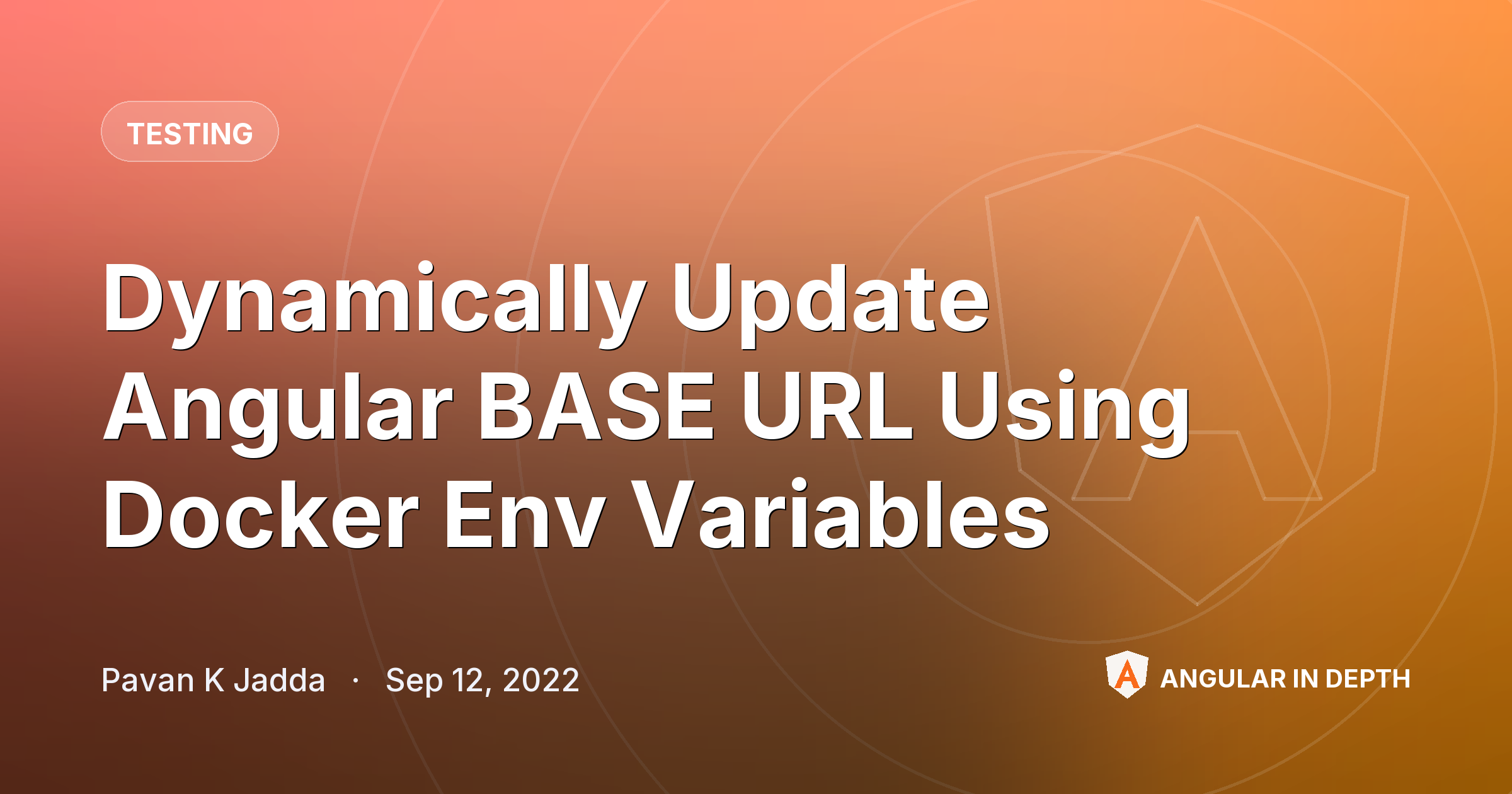 Dynamically Update Angular BASE URL Using Docker Env Variables — Testing article by Pavan K Jadda on Angular In Depth