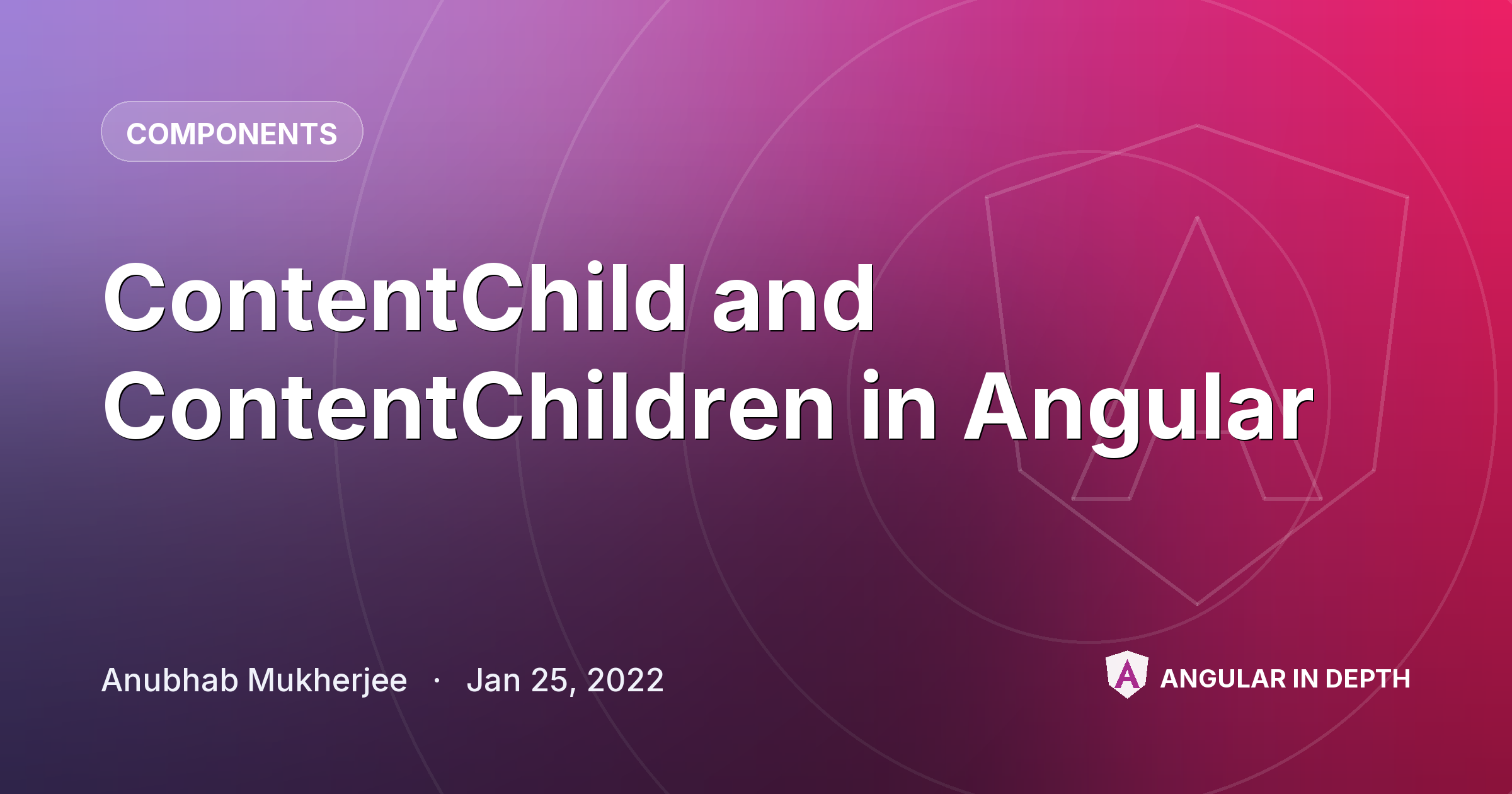 ContentChild and ContentChildren in Angular ContentChild and ContentChildren in Angular — Components article by Anubhab Mukherjee on Angular In Depth