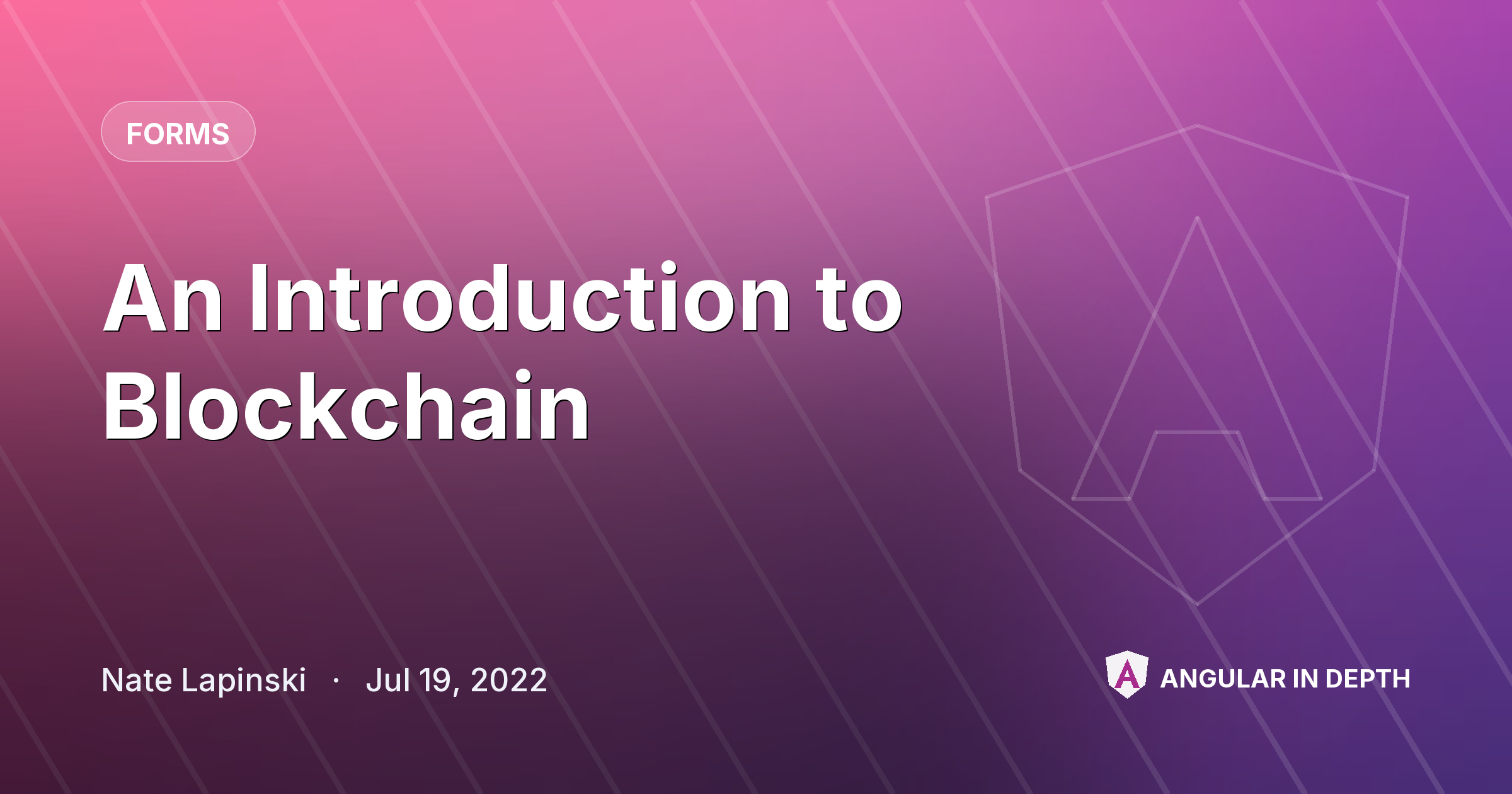 An Introduction to Blockchain An Introduction to Blockchain — Forms article by Nate Lapinski on Angular In Depth