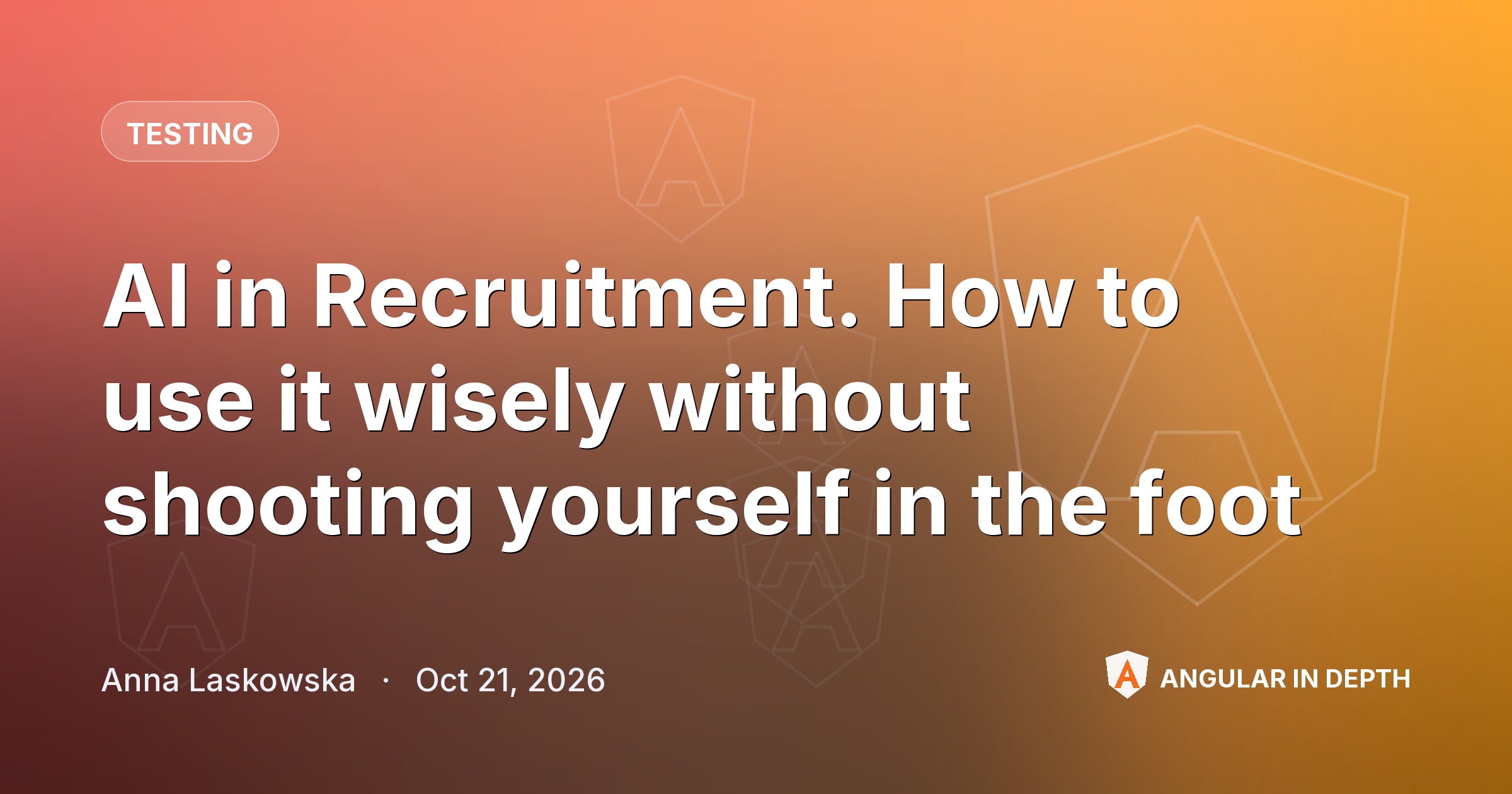 AI in Recruitment. How to use it wisely without shooting yourself in the foot — Testing article by Anna Laskowska on Angular In Depth