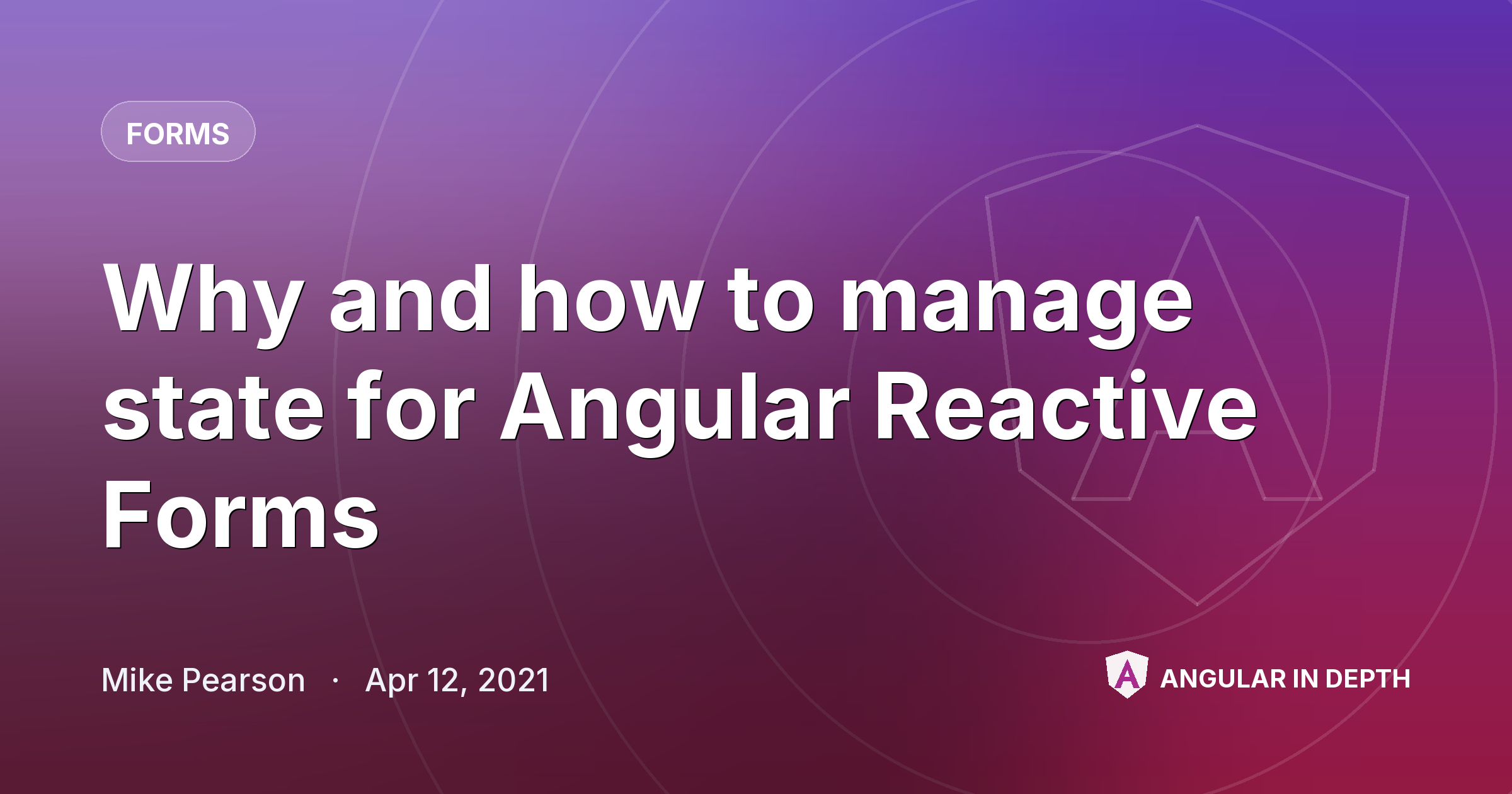 Why and how to manage state for Angular Reactive Forms Why and how to manage state for Angular Reactive Forms — Forms article by Mike Pearson on Angular In Depth