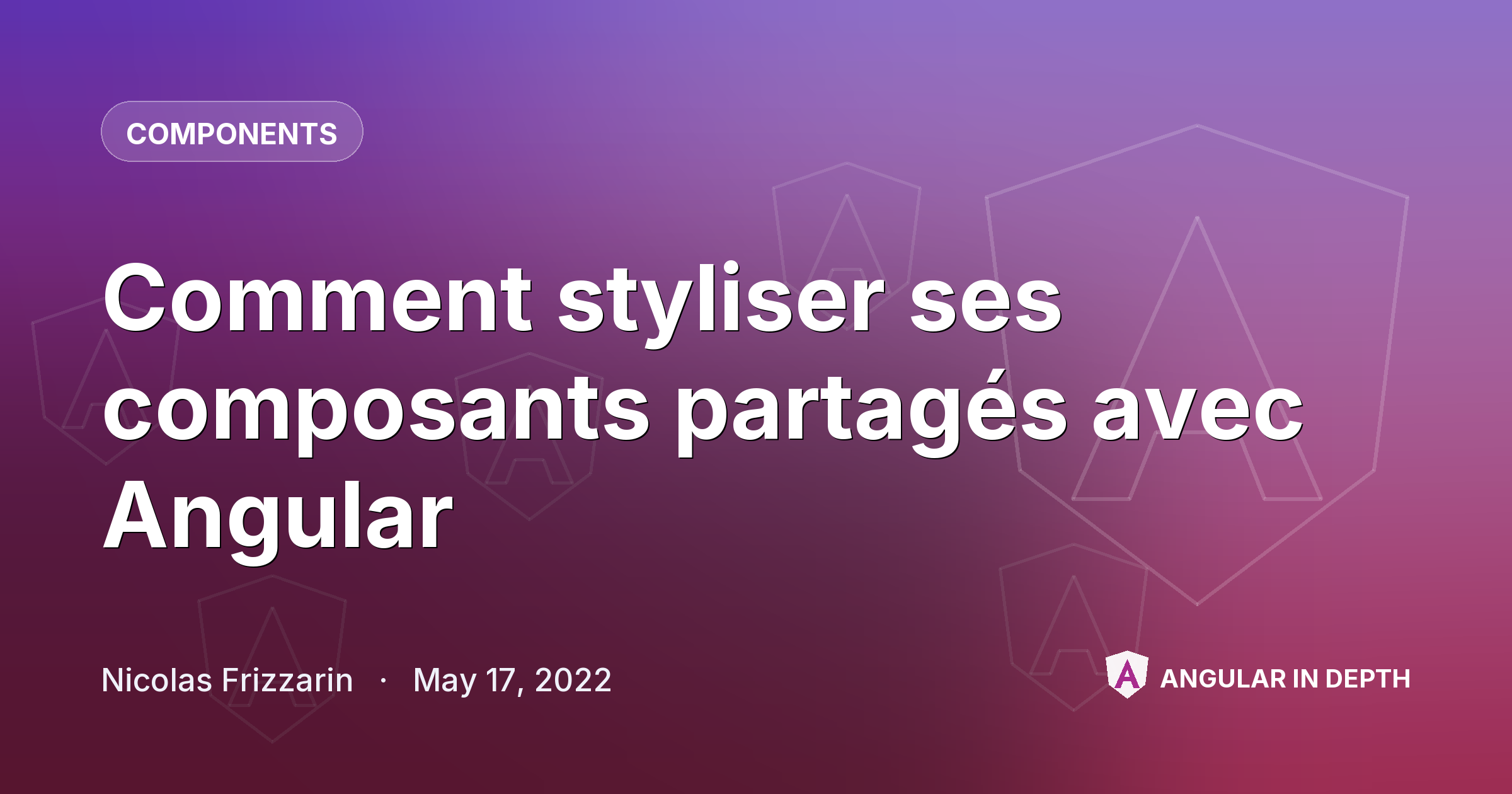Comment styliser ses composants partagés avec Angular Comment styliser ses composants partagés avec Angular — Components article by Nicolas Frizzarin on Angular In Depth