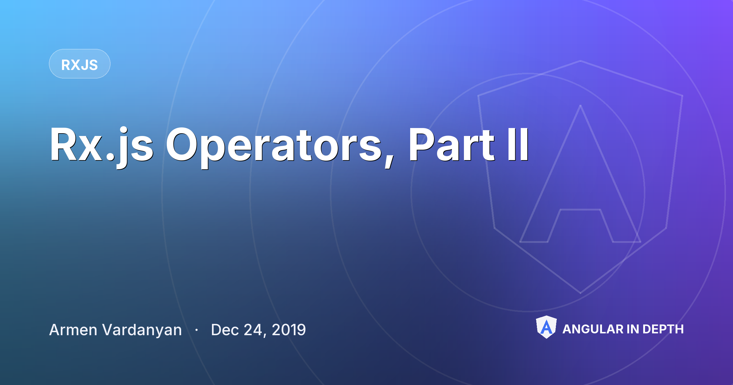 Rx.js Operators, Part II Rx.js Operators, Part II — RxJS article by Armen Vardanyan on Angular In Depth