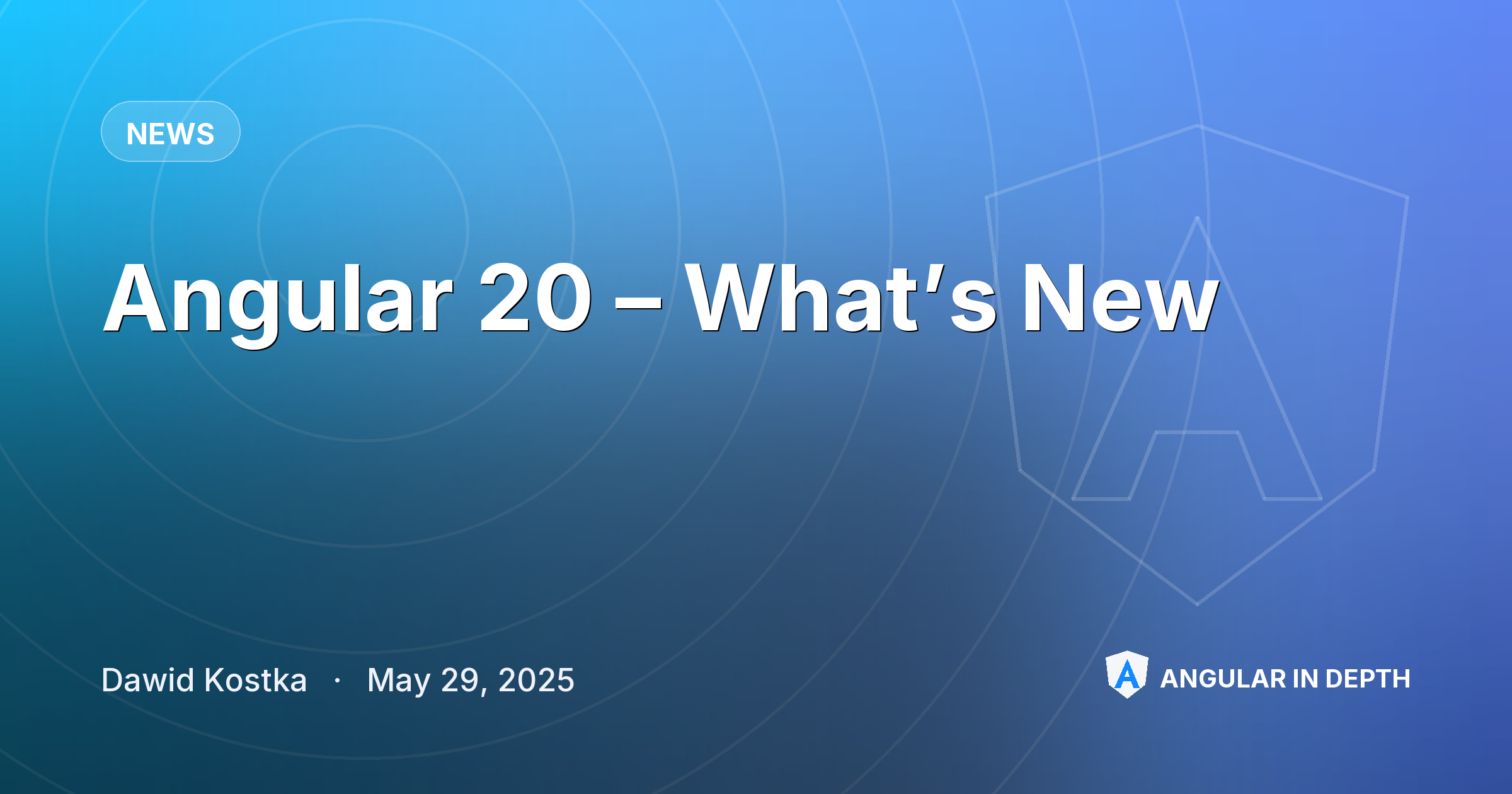 Angular 20 – What’s New — News article by Dawid Kostka on Angular In Depth