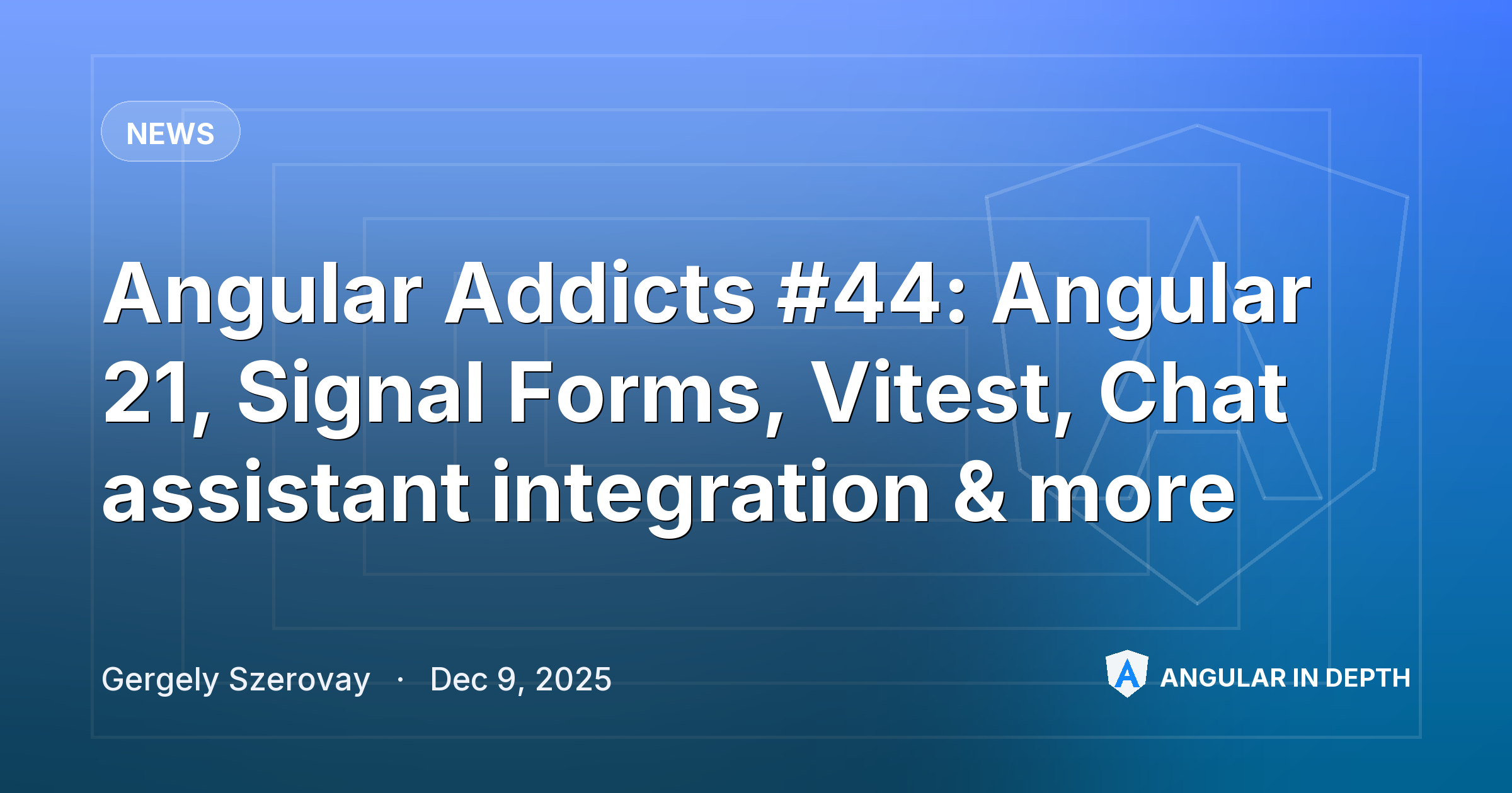 Angular Addicts #44: Angular 21, Signal Forms, Vitest, Chat assistant integration & more — News article by Gergely Szerovay on Angular In Depth